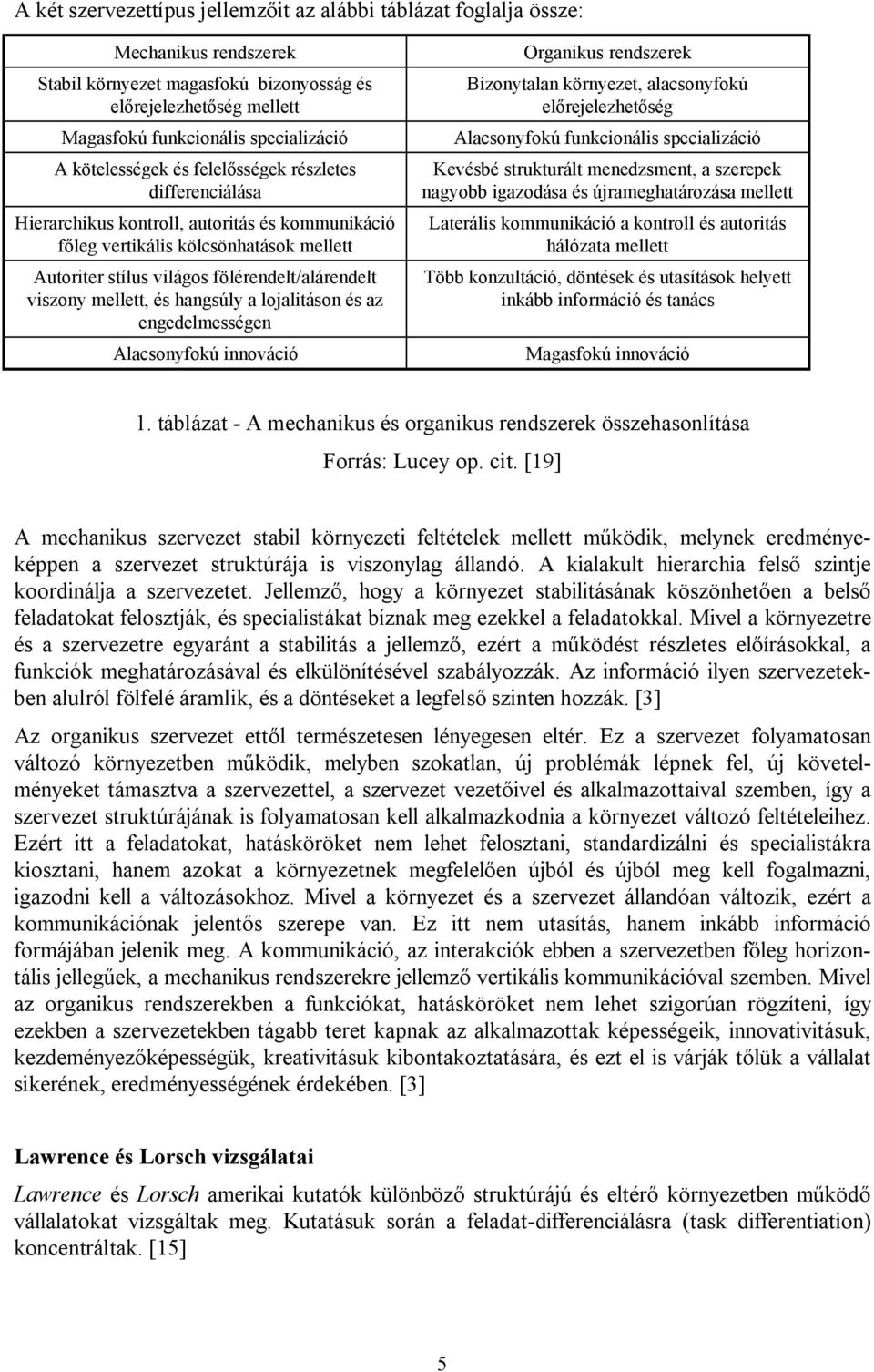 mellett, és hangsúly a lojalitáson és az engedelmességen Alacsonyfokú innováció Organikus rendszerek Bizonytalan környezet, alacsonyfokú előrejelezhetőség Alacsonyfokú funkcionális specializáció