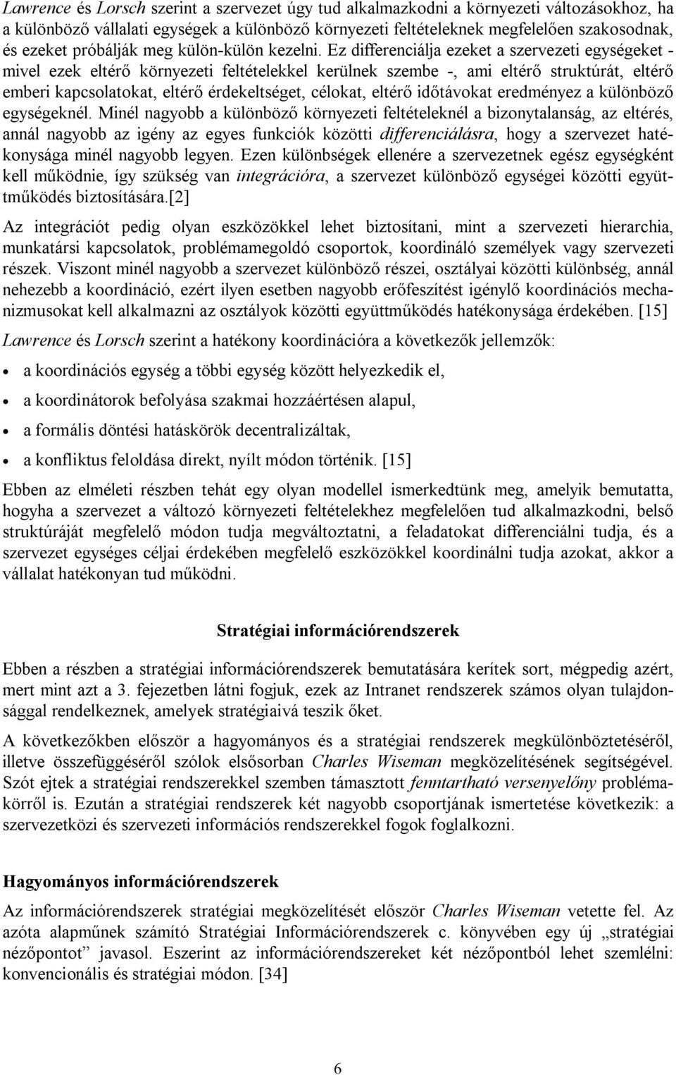 Ez differenciálja ezeket a szervezeti egységeket - mivel ezek eltérő környezeti feltételekkel kerülnek szembe -, ami eltérő struktúrát, eltérő emberi kapcsolatokat, eltérő érdekeltséget, célokat,