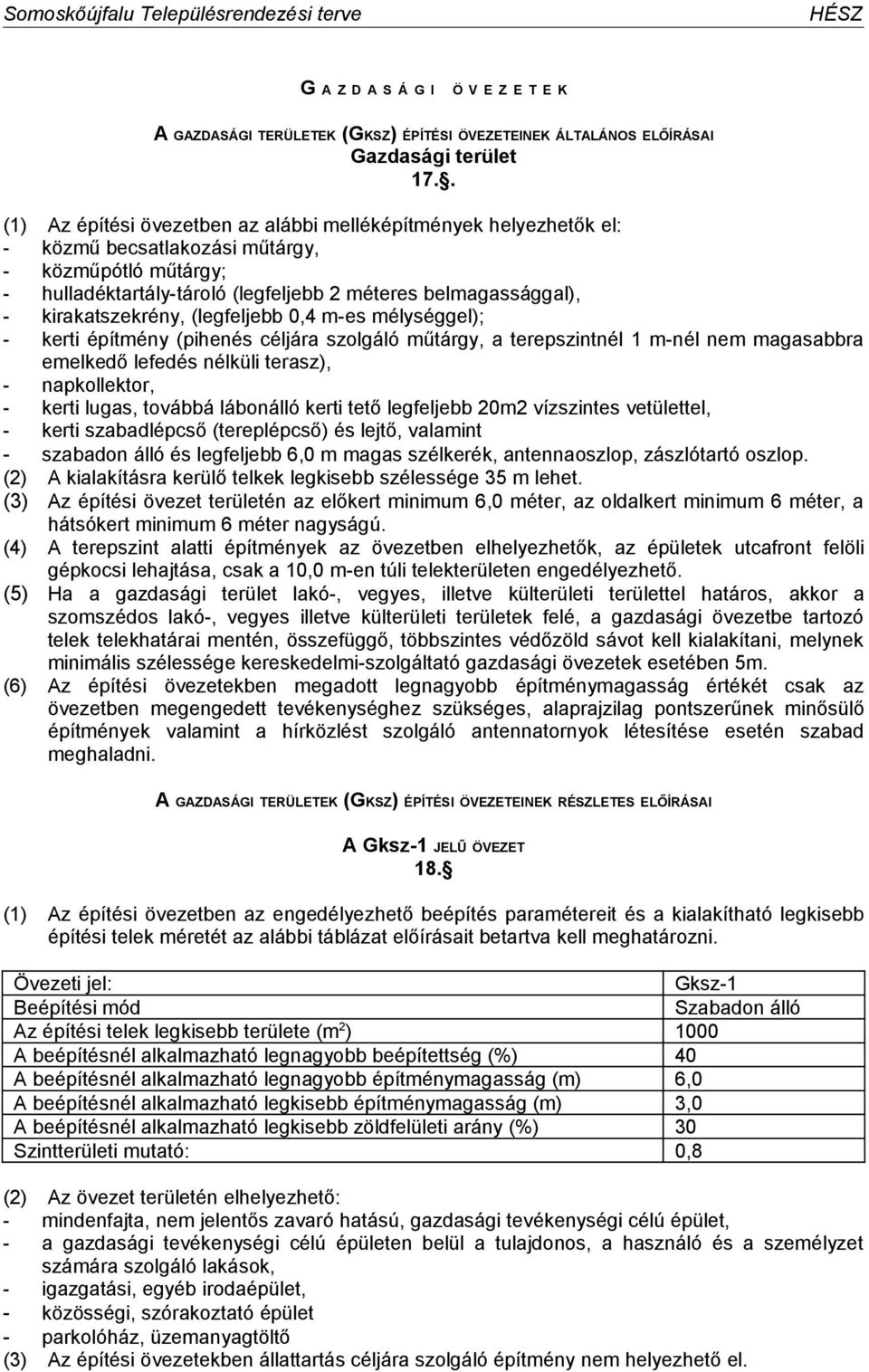 kirakatszekrény, (legfeljebb 0,4 m-es mélységgel); - kerti építmény (pihenés céljára szolgáló műtárgy, a terepszintnél 1 m-nél nem magasabbra emelkedő lefedés nélküli terasz), - napkollektor, - kerti