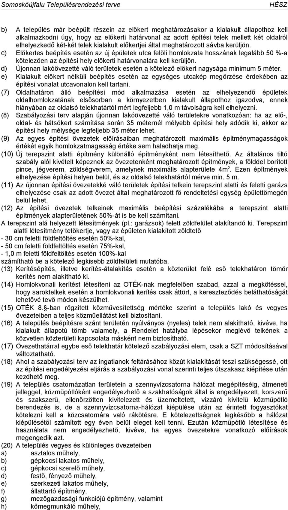 c) Előkertes beépítés esetén az új épületek utca felőli homlokzata hosszának legalább 50 %-a kötelezően az építési hely előkerti határvonalára kell kerüljön.