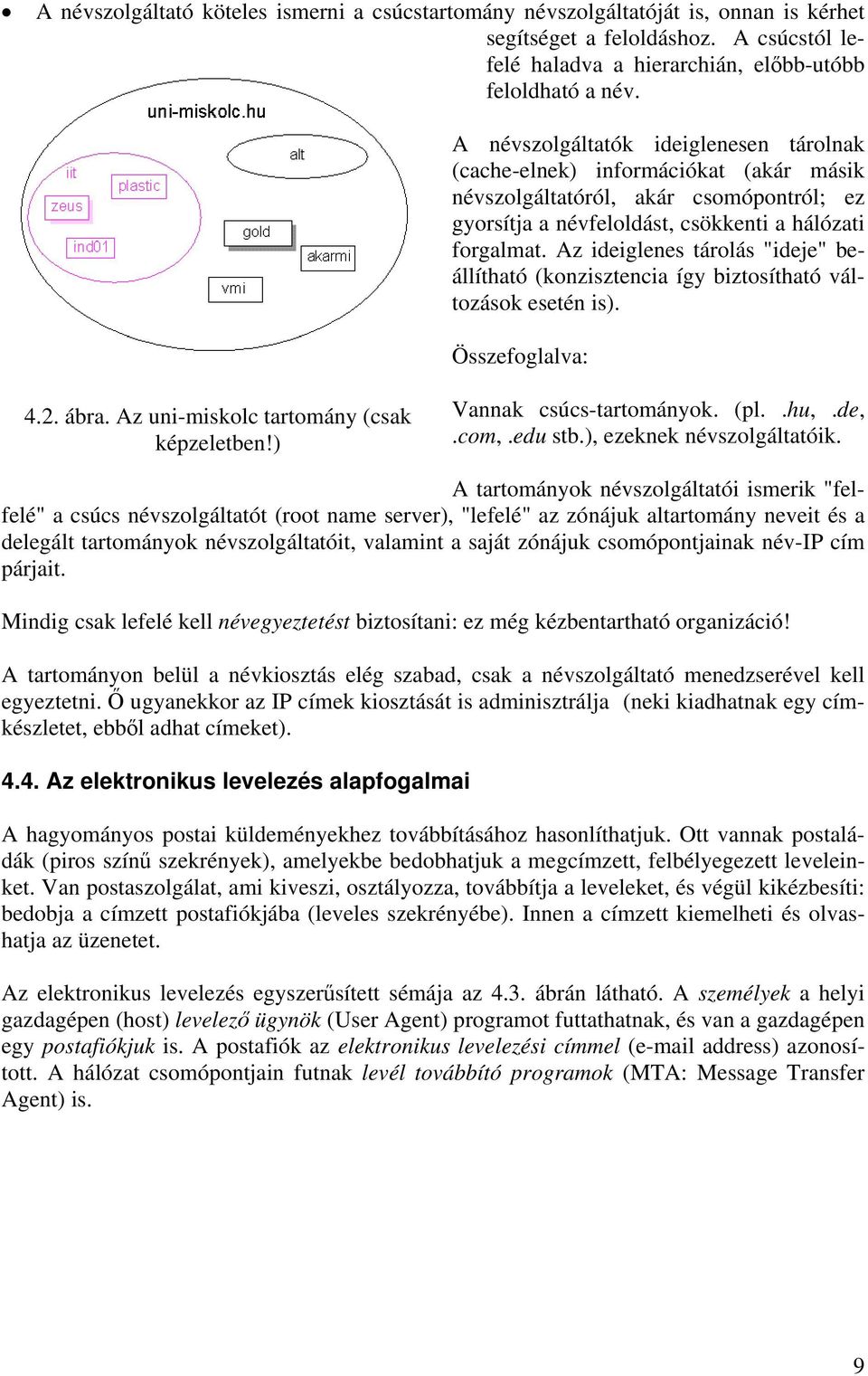 Az ideiglenes tárolás "ideje" beállítható (konzisztencia így biztosítható változások esetén is). Összefoglalva: 4.2. ábra. Az uni-miskolc tartomány (csak képzeletben!) Vannak csúcs-tartományok. (pl.