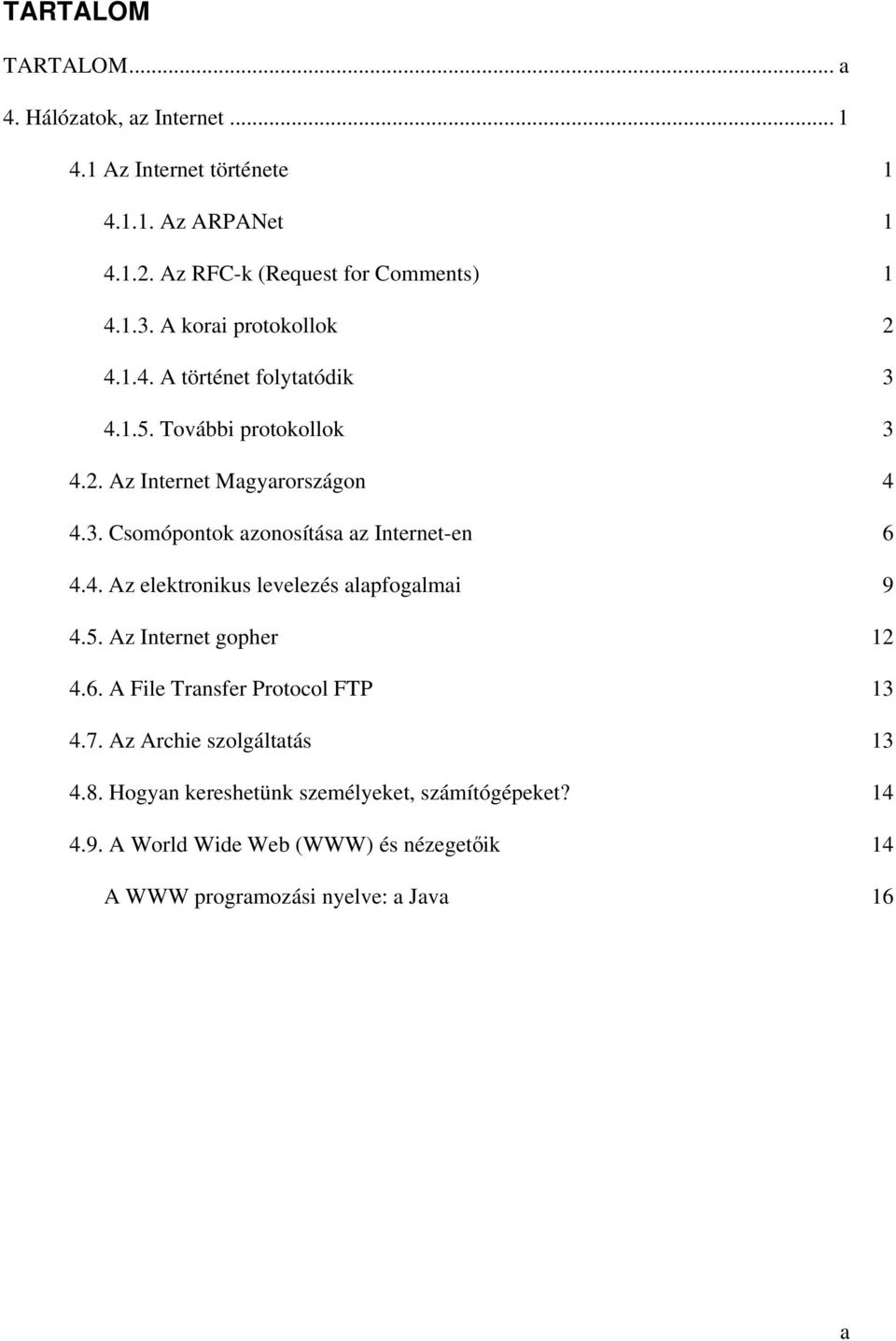 4. Az elektronikus levelezés alapfogalmai 9 4.5. Az Internet gopher 12 4.6. A File Transfer Protocol FTP 13 4.7. Az Archie szolgáltatás 13 4.8.