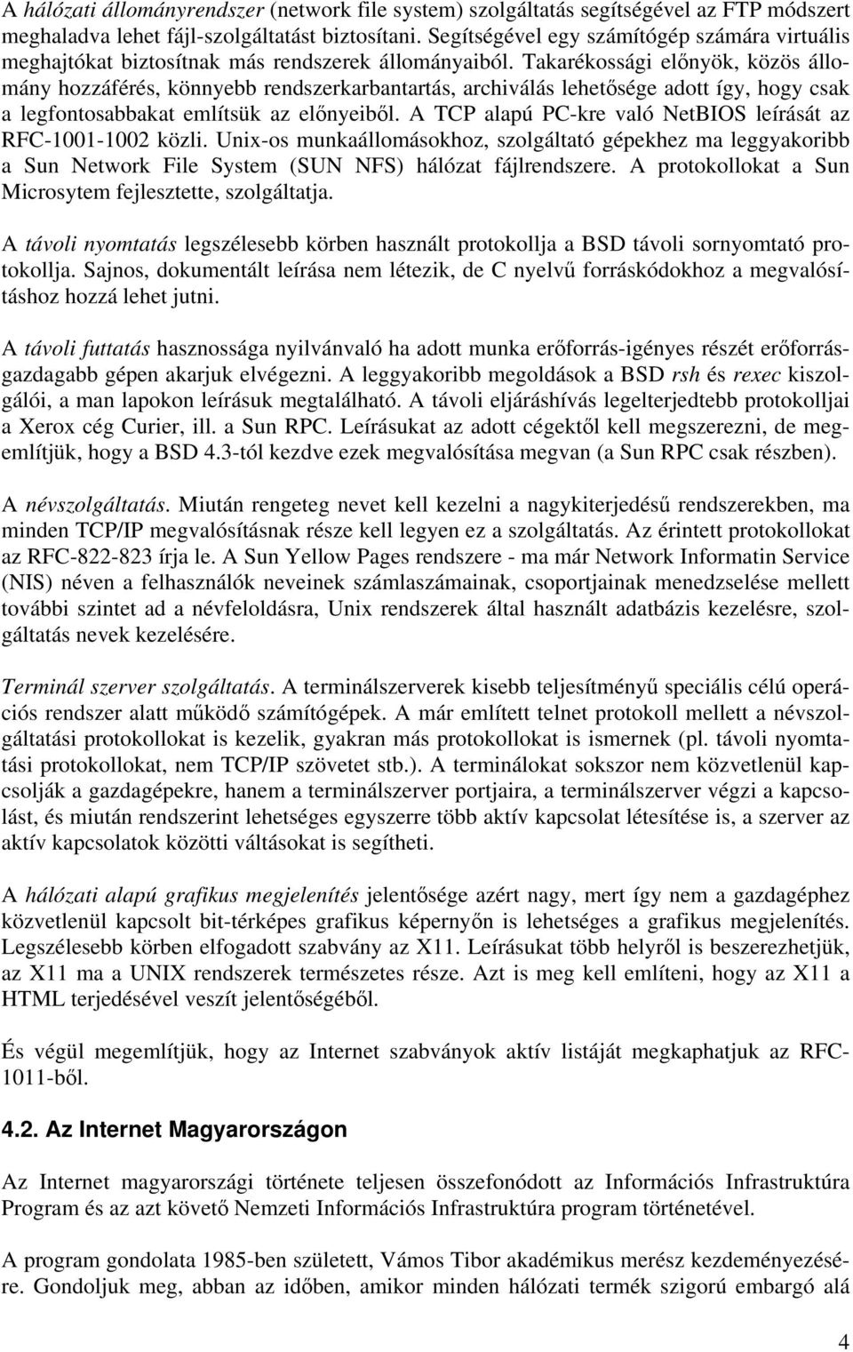 Takarékossági előnyök, közös állomány hozzáférés, könnyebb rendszerkarbantartás, archiválás lehetősége adott így, hogy csak a legfontosabbakat említsük az előnyeiből.