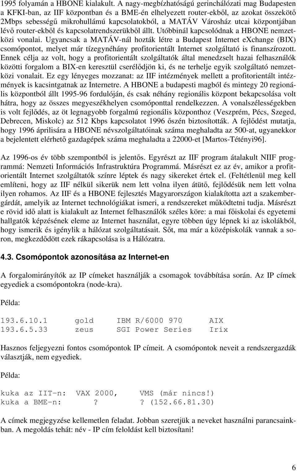 Városház utcai központjában lévő router-ekből és kapcsolatrendszerükből állt. Utóbbinál kapcsolódnak a HBONE nemzetközi vonalai.