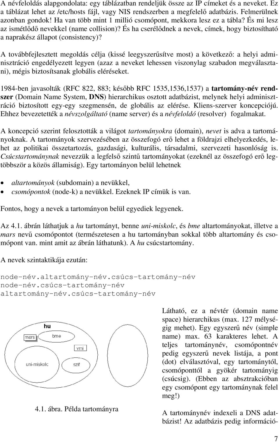 A továbbfejlesztett megoldás célja (kissé leegyszerűsítve most) a következő: a helyi adminisztráció engedélyezett legyen (azaz a neveket lehessen viszonylag szabadon megválasztani), mégis