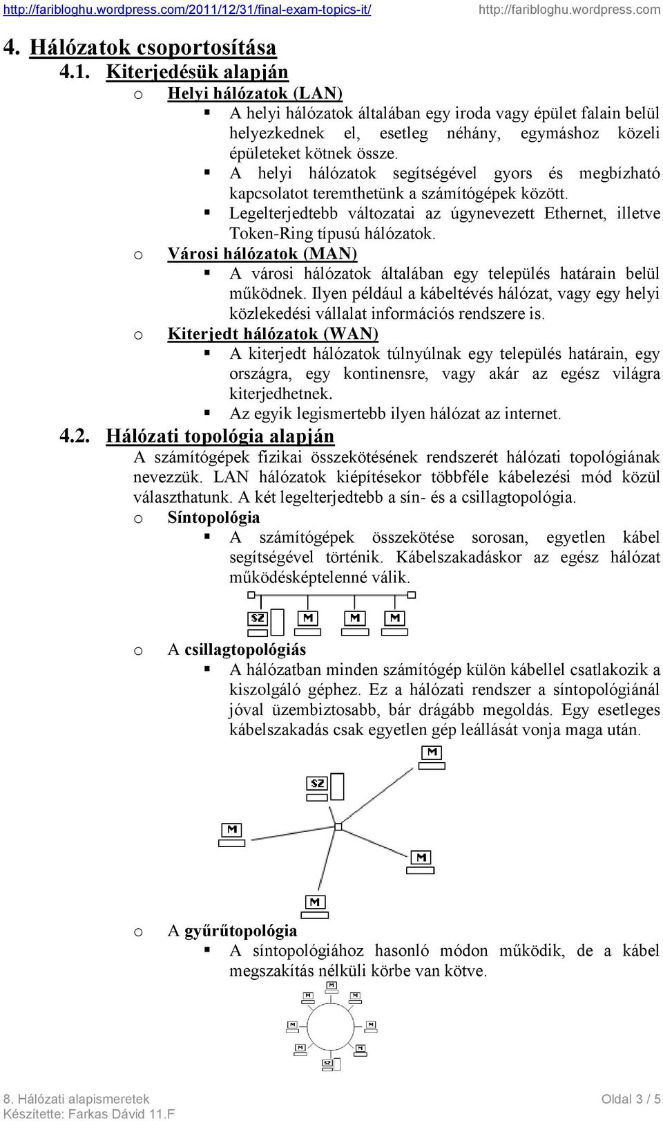 A helyi hálózatk segítségével gyrs és megbízható kapcslatt teremthetünk a számítógépek között. Legelterjedtebb váltzatai az úgynevezett Ethernet, illetve Tken-Ring típusú hálózatk.