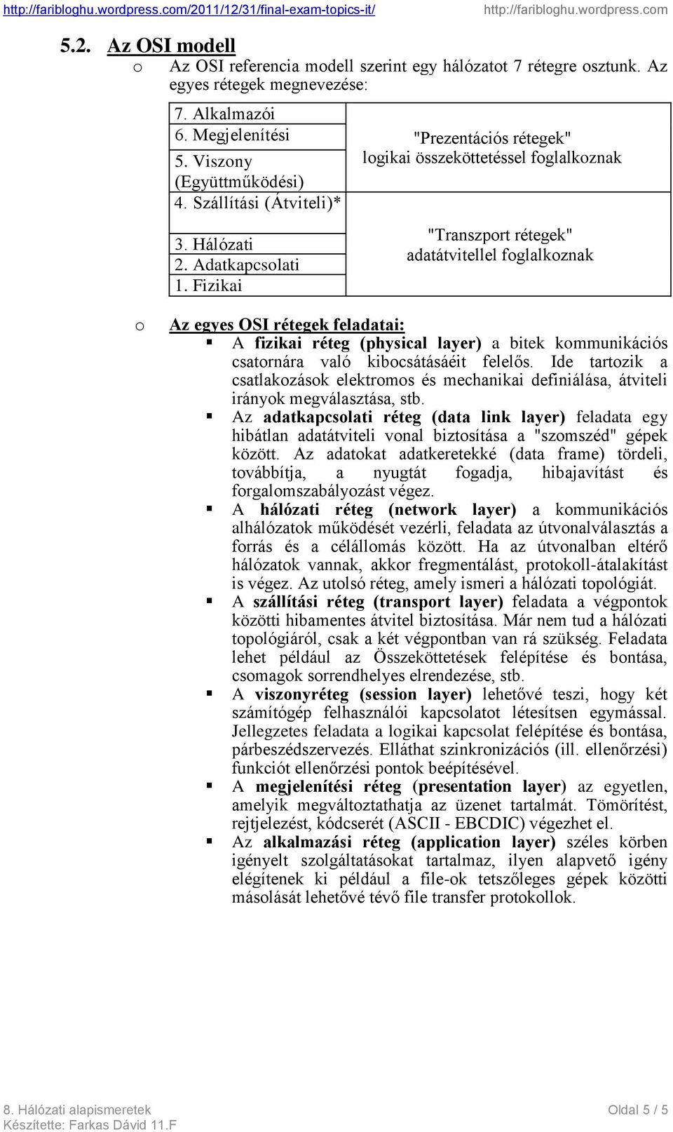 Fizikai "Prezentációs rétegek" lgikai összeköttetéssel fglalkznak "Transzprt rétegek" adatátvitellel fglalkznak Az egyes OSI rétegek feladatai: A fizikai réteg (physical layer) a bitek kmmunikációs