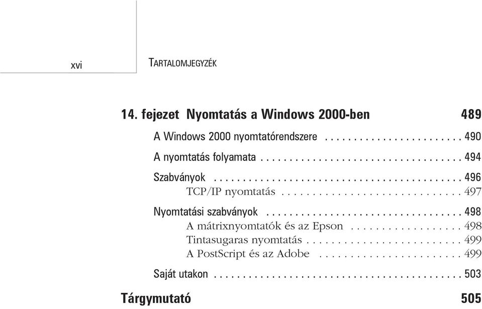 ................................. 498 A mátrixnyomtatók és az Epson.................. 498 Tintasugaras nyomtatás......................... 499 A PostScript és az Adobe.