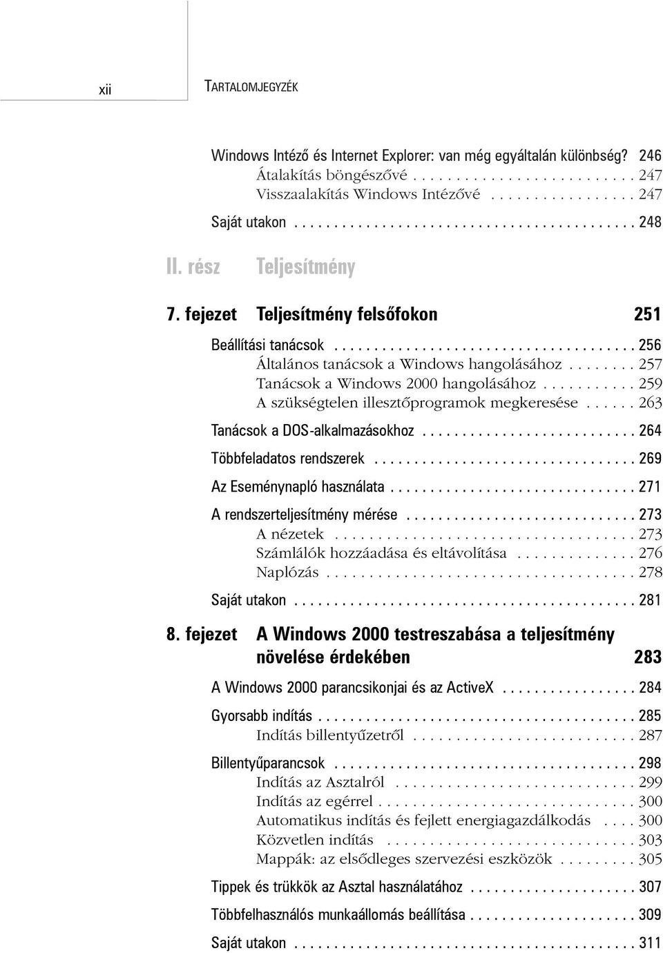 ....... 257 Tanácsok a Windows 2000 hangolásához........... 259 A szükségtelen illesztõprogramok megkeresése...... 263 Tanácsok a DOS-alkalmazásokhoz........................... 264 Többfeladatos rendszerek.