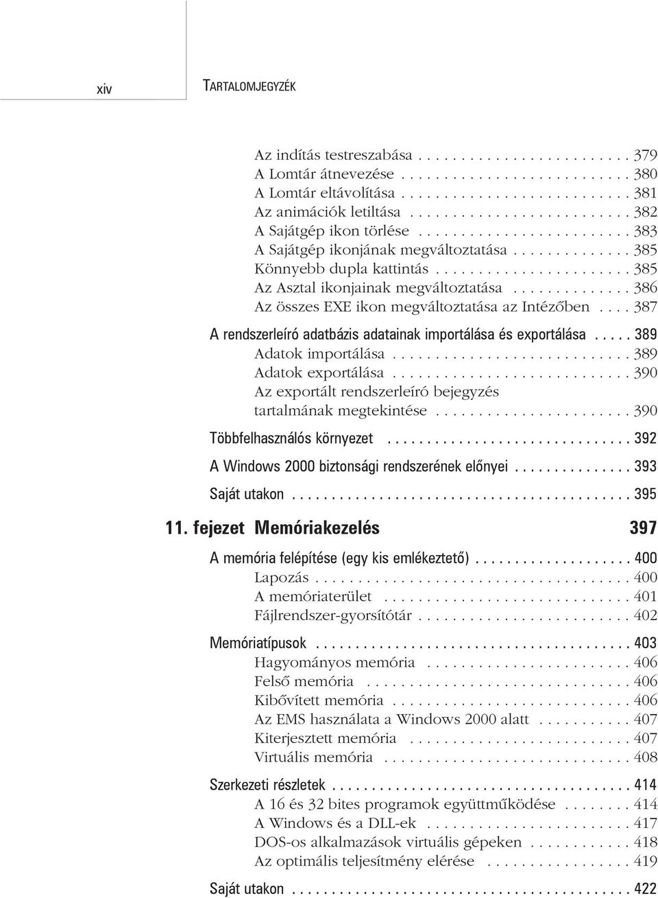 ...................... 385 Az Asztal ikonjainak megváltoztatása.............. 386 Az összes EXE ikon megváltoztatása az Intézõben.... 387 A rendszerleíró adatbázis adatainak importálása és exportálása.