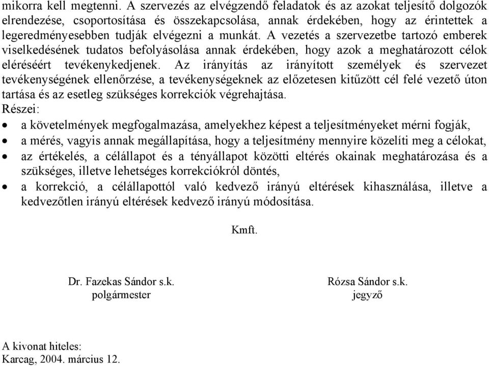 A vezetés a szervezetbe tartozó emberek viselkedésének tudatos befolyásolása annak érdekében, hogy azok a meghatározott célok eléréséért tevékenykedjenek.