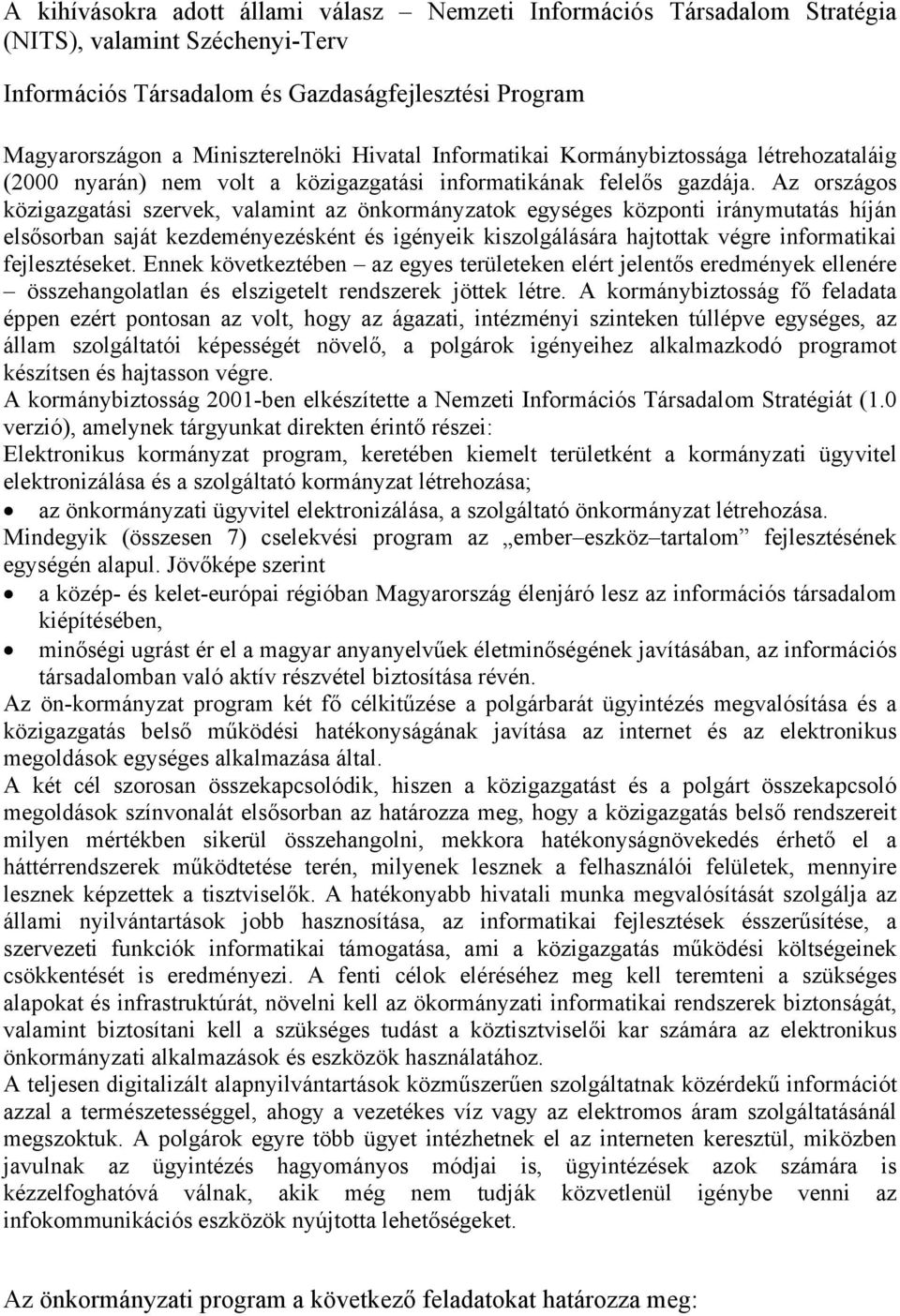 Az országos közigazgatási szervek, valamint az önkormányzatok egységes központi iránymutatás híján elsősorban saját kezdeményezésként és igényeik kiszolgálására hajtottak végre informatikai