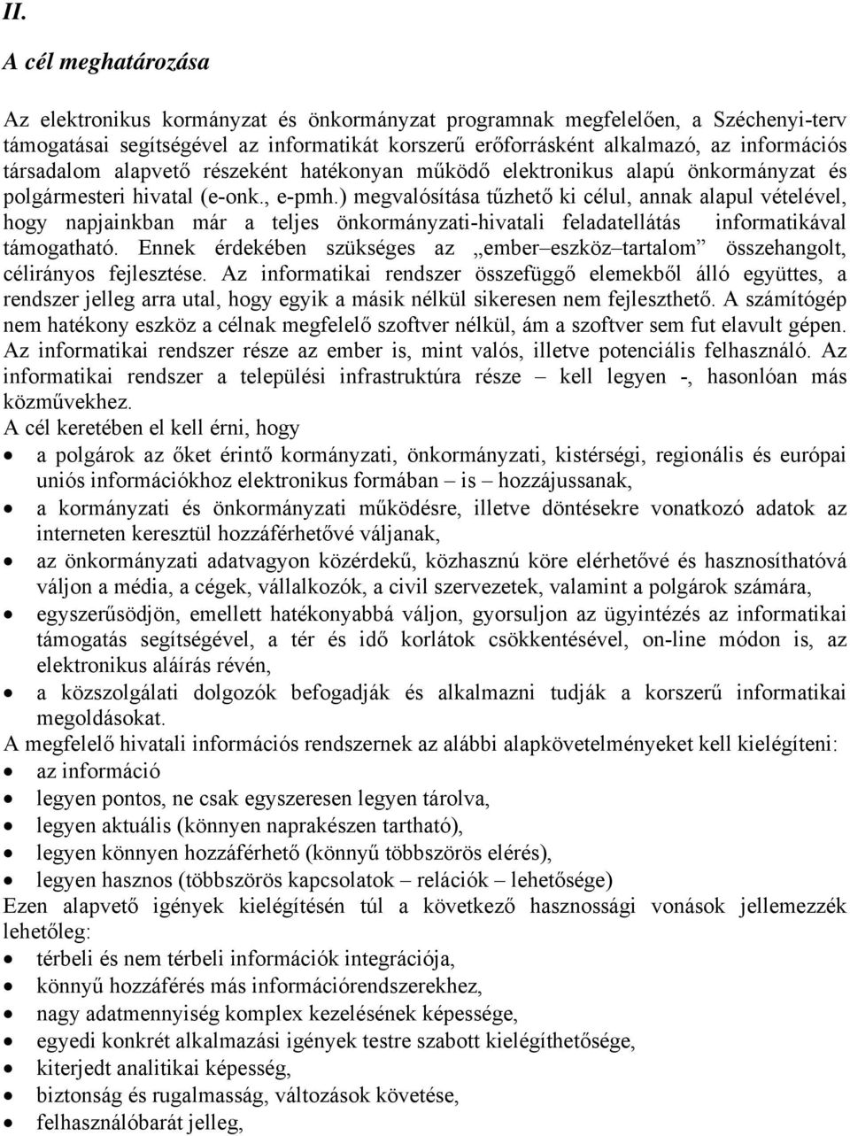 ) megvalósítása tűzhető ki célul, annak alapul vételével, hogy napjainkban már a teljes önkormányzati-hivatali feladatellátás informatikával támogatható.