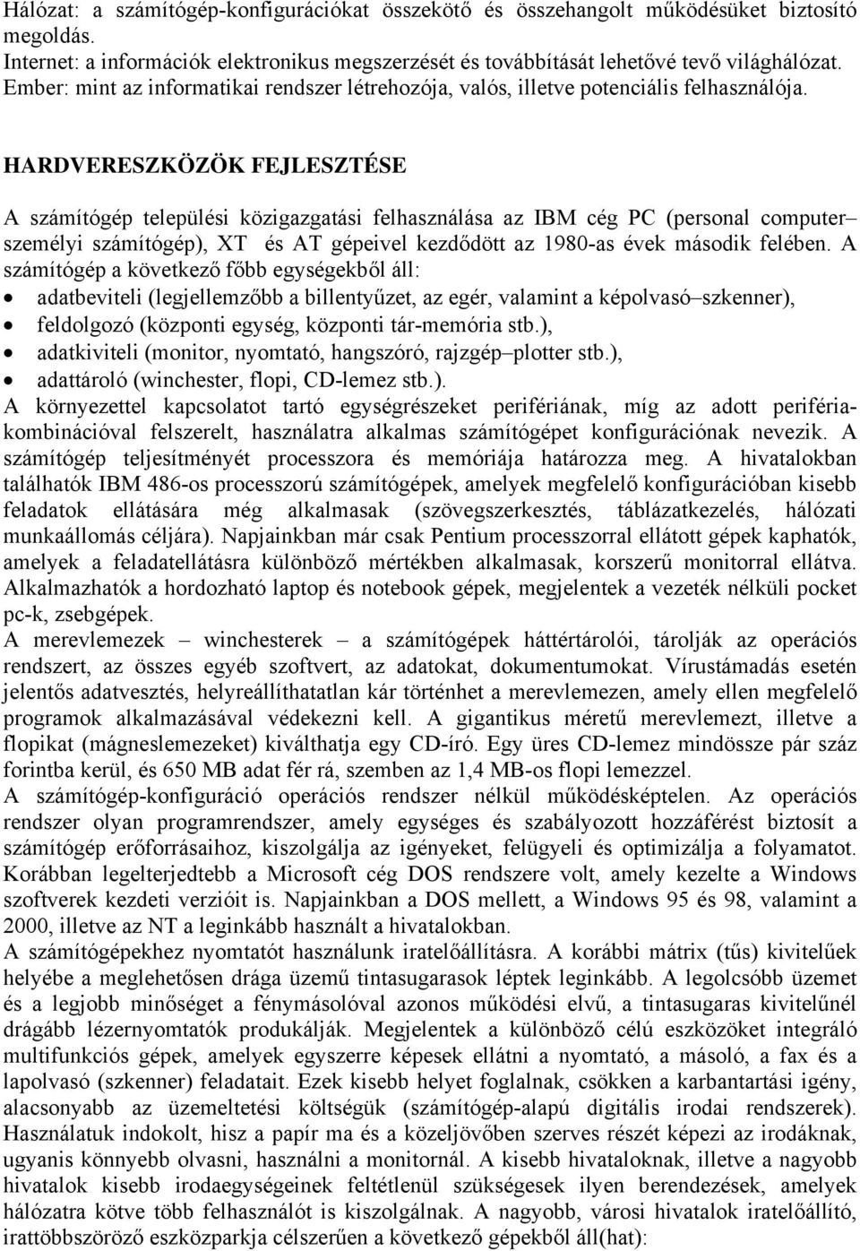 HARDVERESZKÖZÖK FEJLESZTÉSE A számítógép települési közigazgatási felhasználása az IBM cég PC (personal computer személyi számítógép), XT és AT gépeivel kezdődött az 1980-as évek második felében.