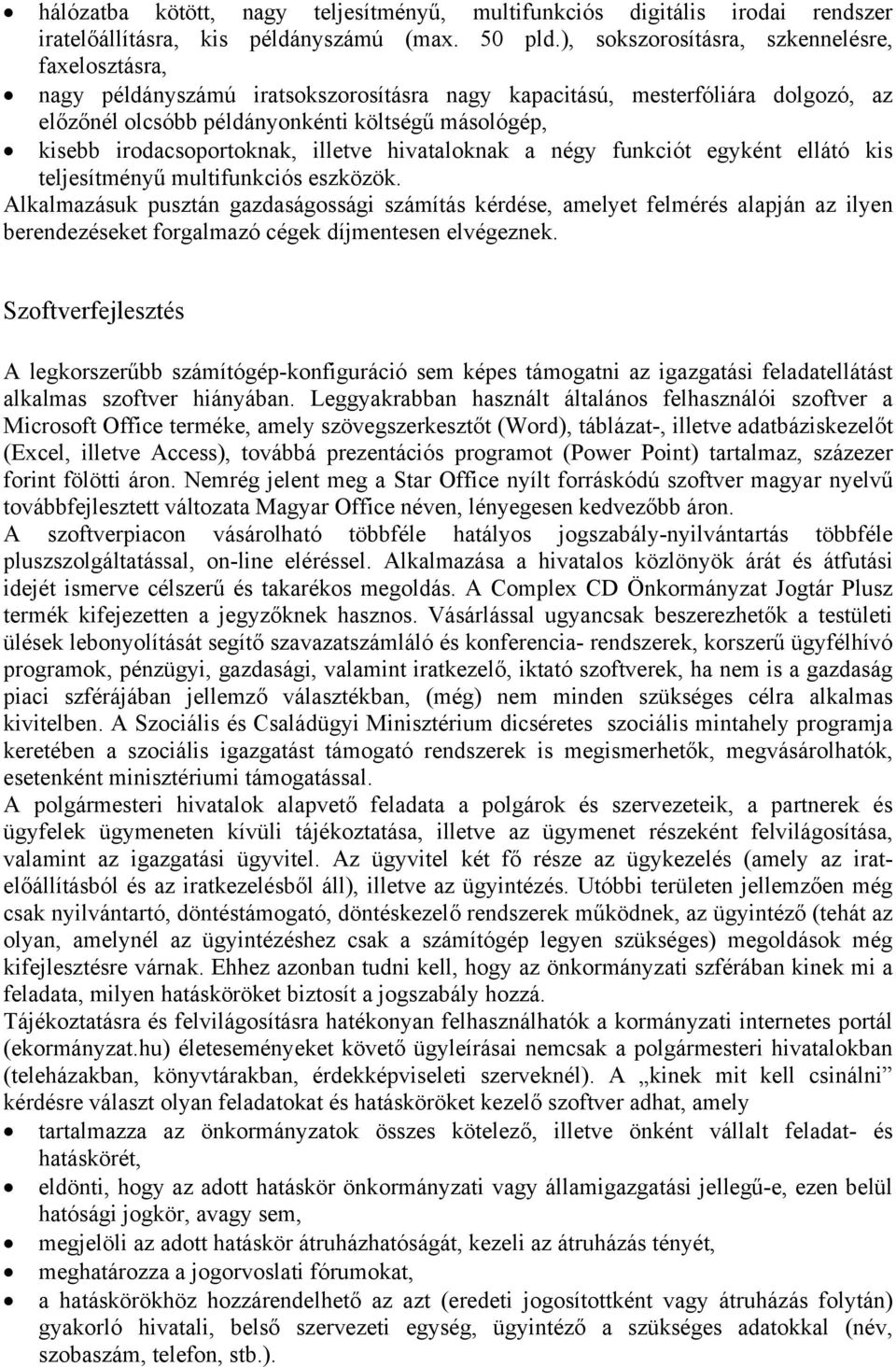 irodacsoportoknak, illetve hivataloknak a négy funkciót egyként ellátó kis teljesítményű multifunkciós eszközök.