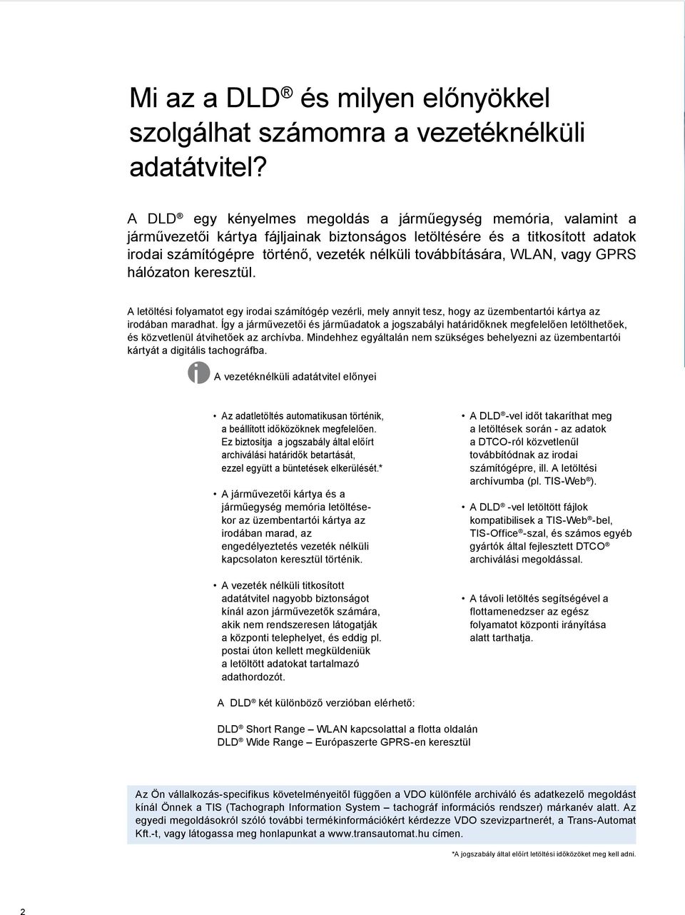 továbbítására, WLAN, vagy GPRS hálózaton keresztül. A letöltési folyamatot egy irodai számítógép vezérli, mely annyit tesz, hogy az üzembentartói kártya az irodában maradhat.