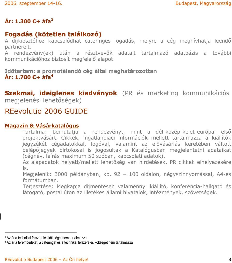 700 + áfa 4 Szakmai, ideiglenes kiadványok (PR és marketing kommunikációs megjelenési lehetőségek) REevolutio 2006 GUIDE Magazin & Vásárkatalógus Tartalma: bemutatja a rendezvényt, mint a