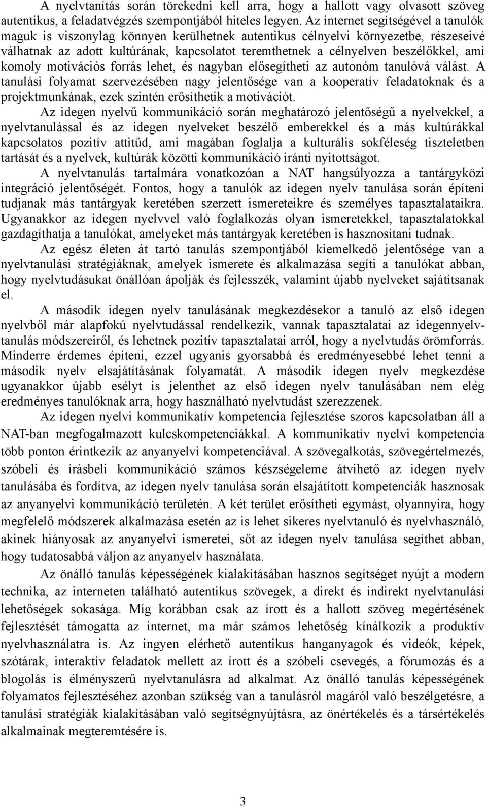 beszélőkkel, ami komoly motivációs forrás lehet, és nagyban elősegítheti az autonóm tanulóvá válást.