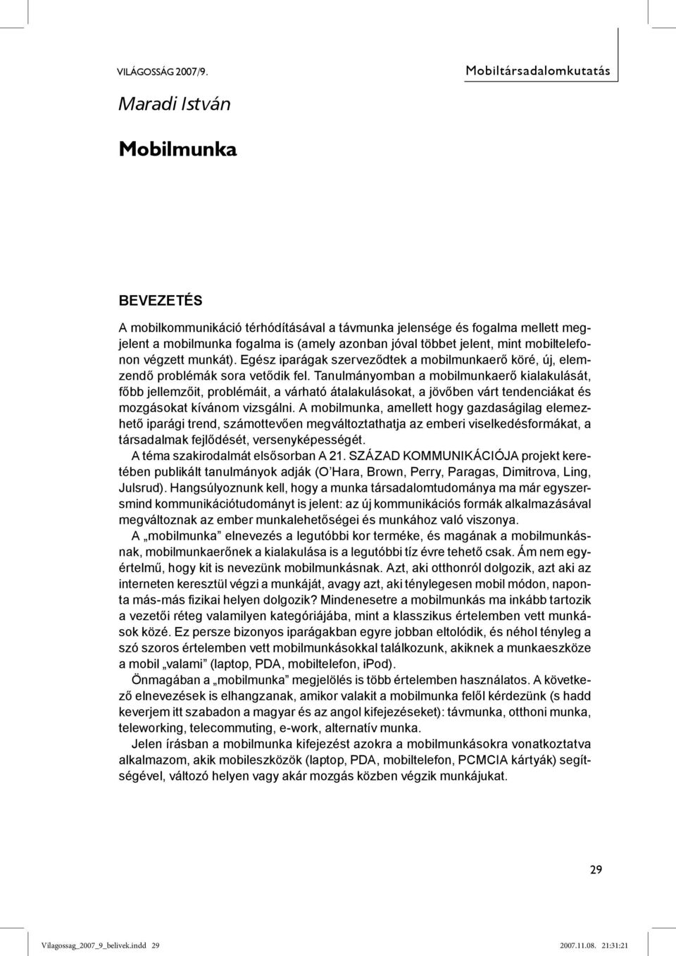 jelent, mint mobiltelefonon végzett munkát). Egész iparágak szerveződtek a mobilmunkaerő köré, új, elemzendő problémák sora vetődik fel.