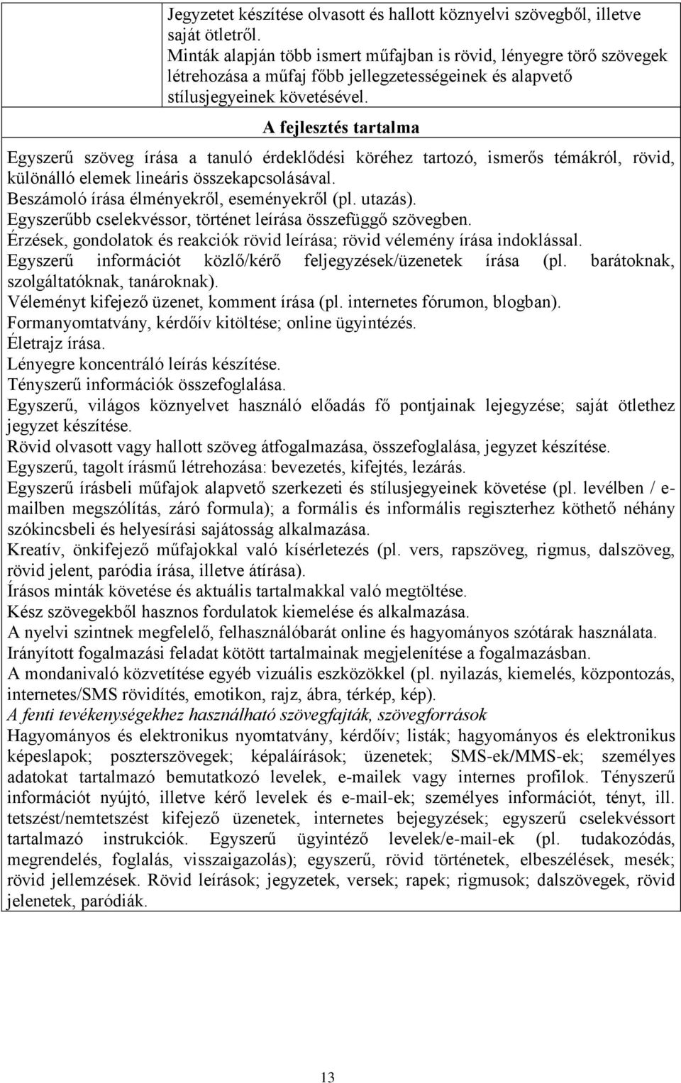 A fejlesztés tartalma Egyszerű szöveg írása a tanuló érdeklődési köréhez tartozó, ismerős témákról, rövid, különálló elemek lineáris összekapcsolásával. Beszámoló írása élményekről, eseményekről (pl.