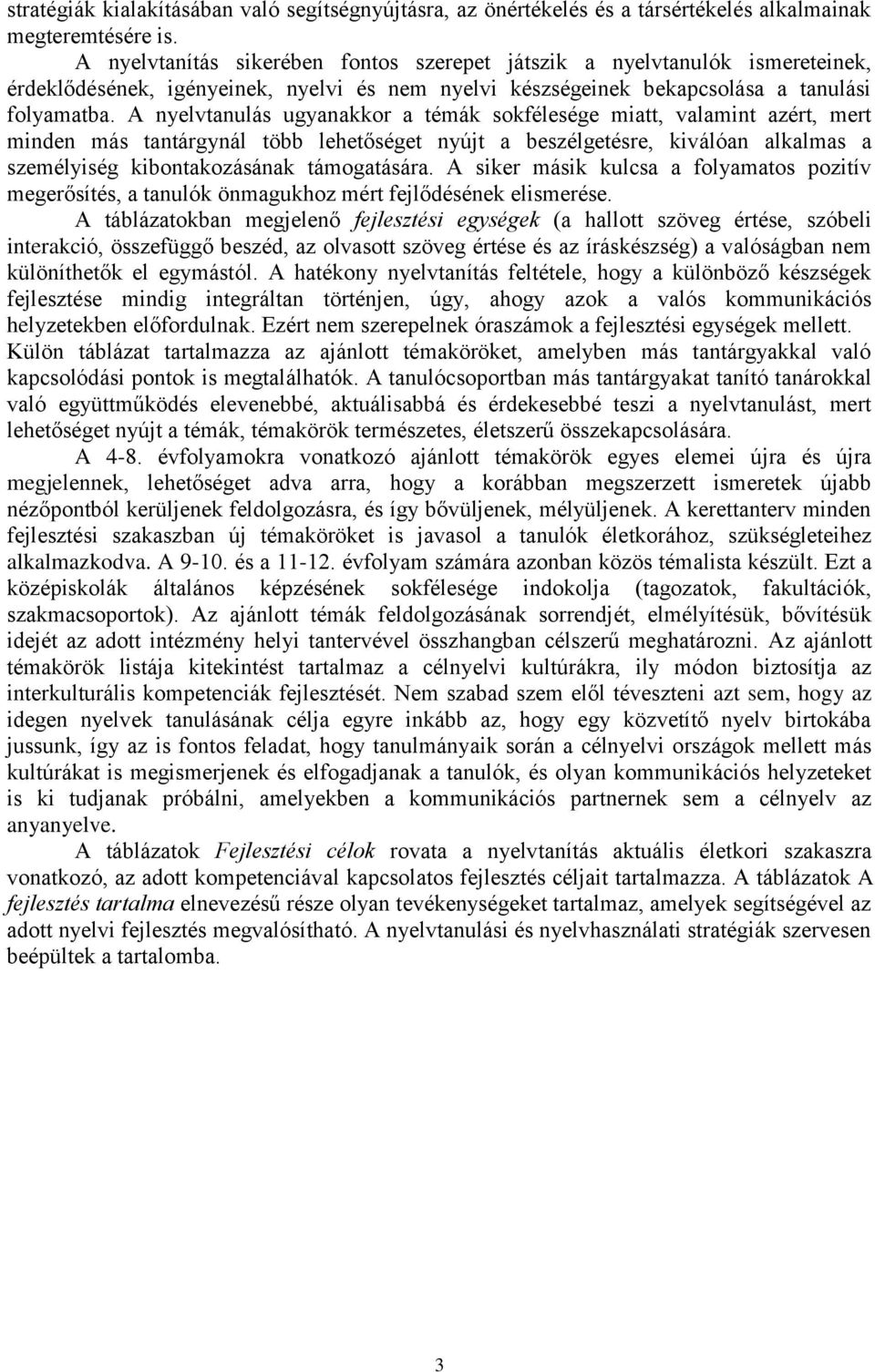 A nyelvtanulás ugyanakkor a témák sokfélesége miatt, valamint azért, mert minden más tantárgynál több lehetőséget nyújt a beszélgetésre, kiválóan alkalmas a személyiség kibontakozásának támogatására.