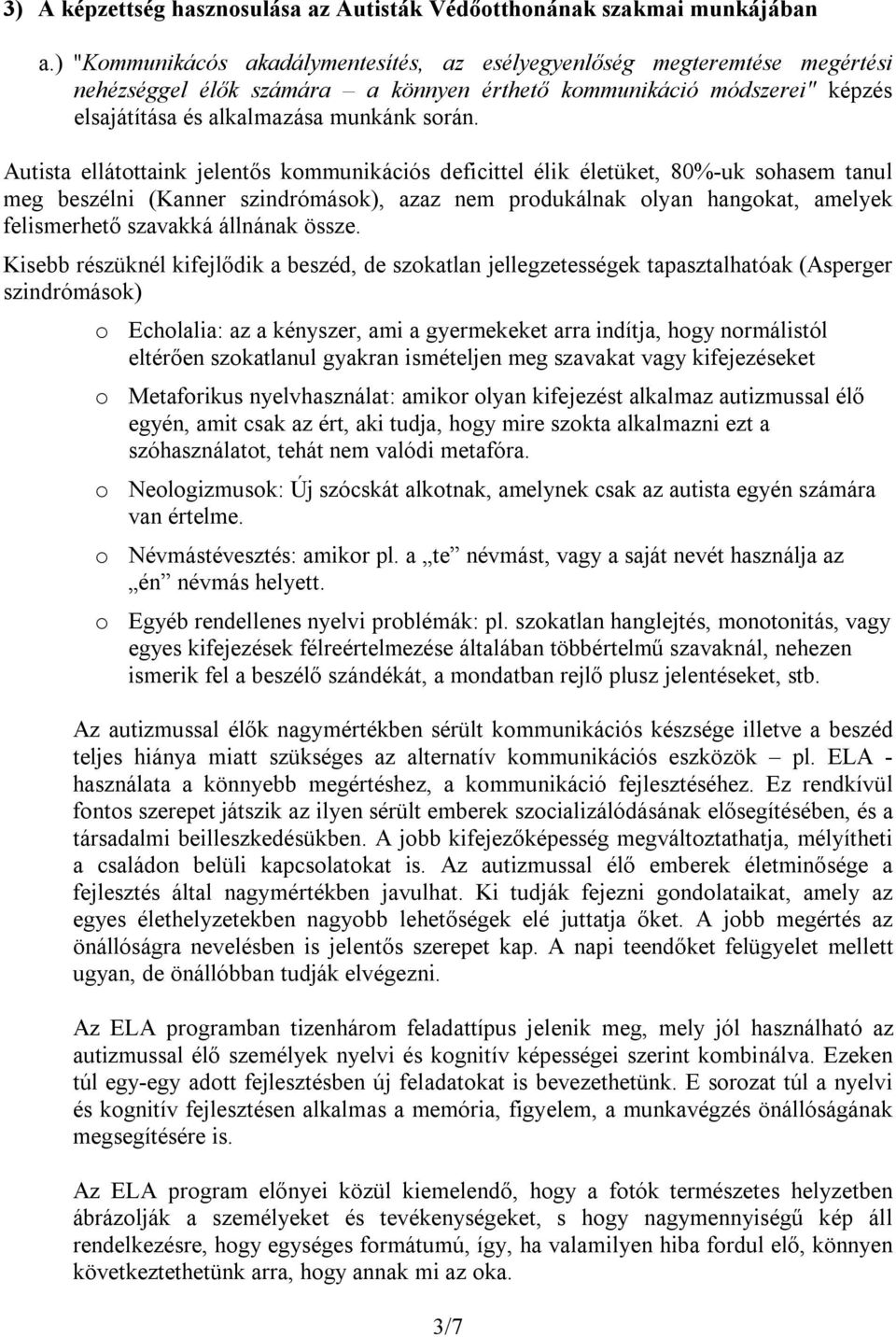 Autista ellátottaink jelentős kommunikációs deficittel élik életüket, 80%-uk sohasem tanul meg beszélni (Kanner szindrómások), azaz nem produkálnak olyan hangokat, amelyek felismerhető szavakká