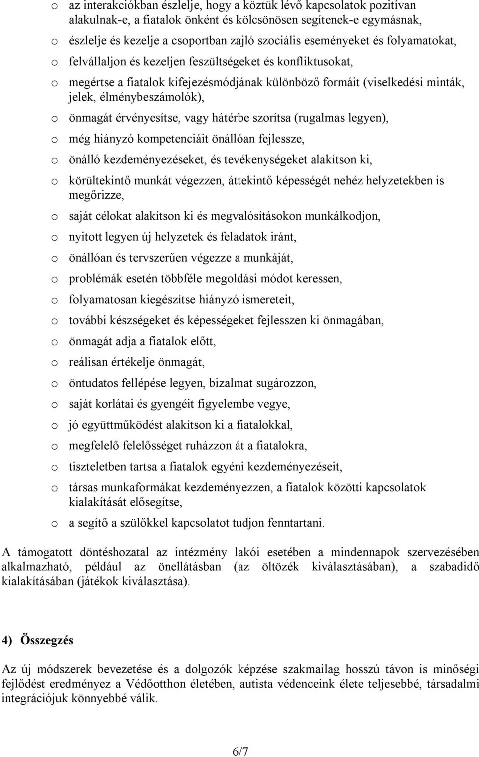 önmagát érvényesítse, vagy hátérbe szorítsa (rugalmas legyen), o még hiányzó kompetenciáit önállóan fejlessze, o önálló kezdeményezéseket, és tevékenységeket alakítson ki, o körültekintő munkát