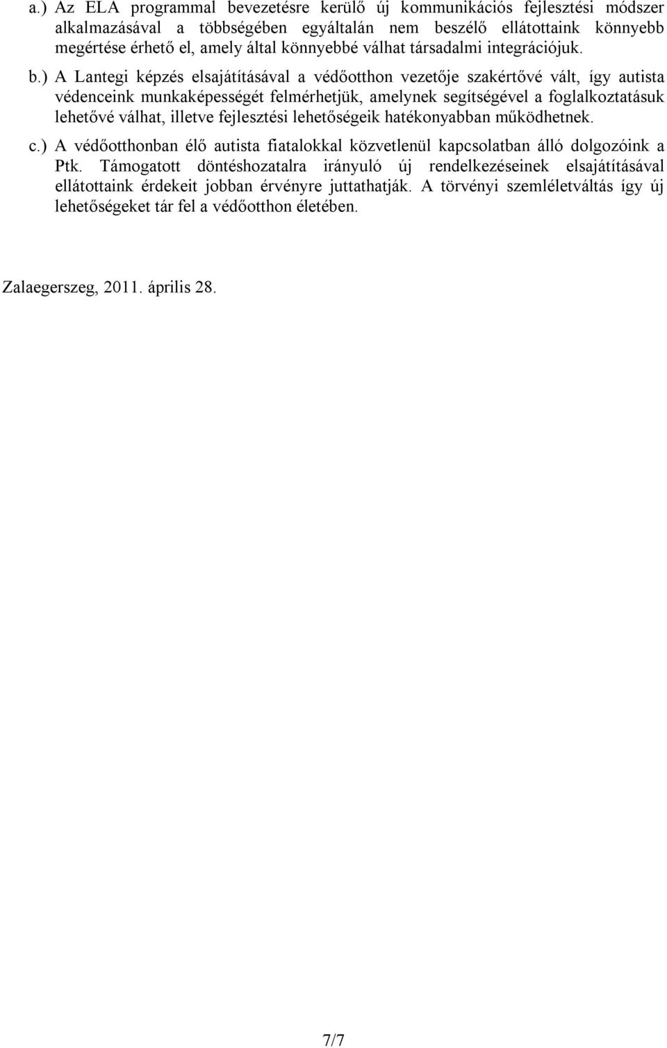 ) A Lantegi képzés elsajátításával a védőotthon vezetője szakértővé vált, így autista védenceink munkaképességét felmérhetjük, amelynek segítségével a foglalkoztatásuk lehetővé válhat, illetve