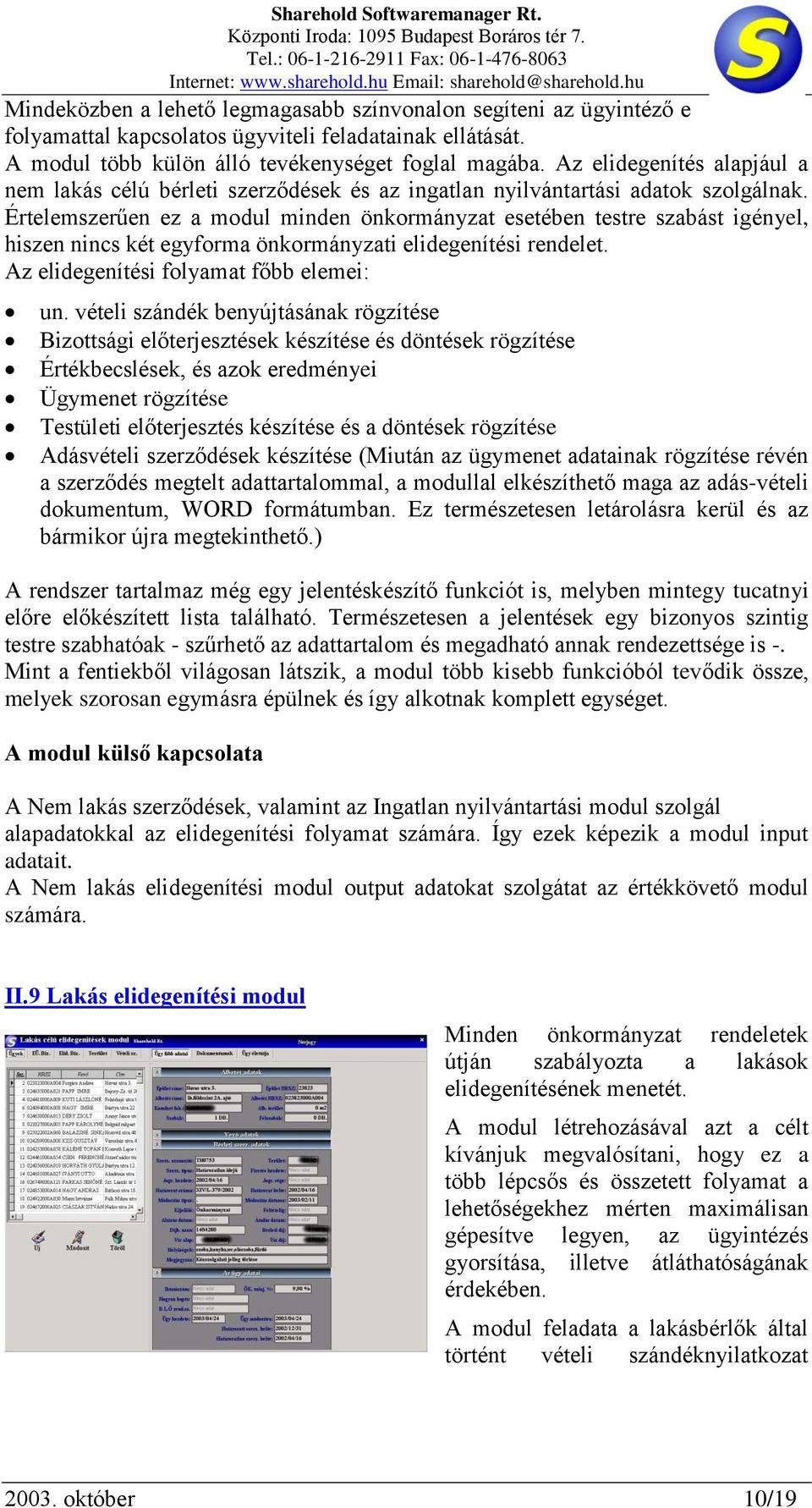 Értelemszerűen ez a modul minden önkormányzat esetében testre szabást igényel, hiszen nincs két egyforma önkormányzati elidegenítési rendelet. Az elidegenítési folyamat főbb elemei: un.