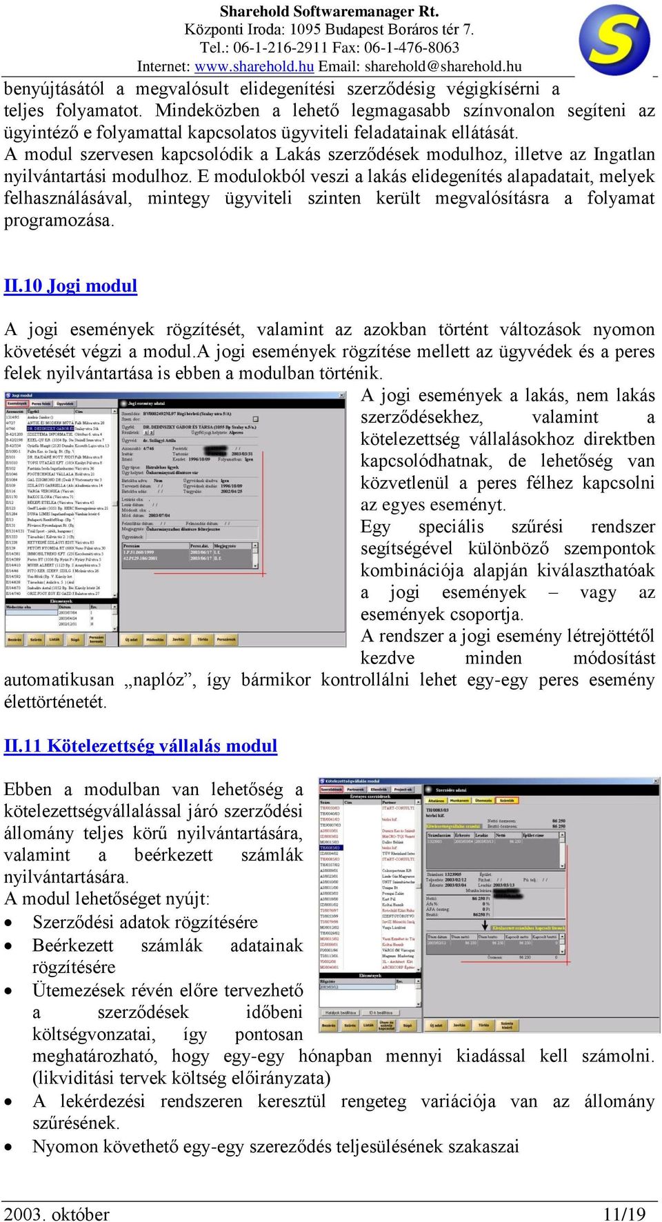 A modul szervesen kapcsolódik a Lakás szerződések modulhoz, illetve az Ingatlan nyilvántartási modulhoz.