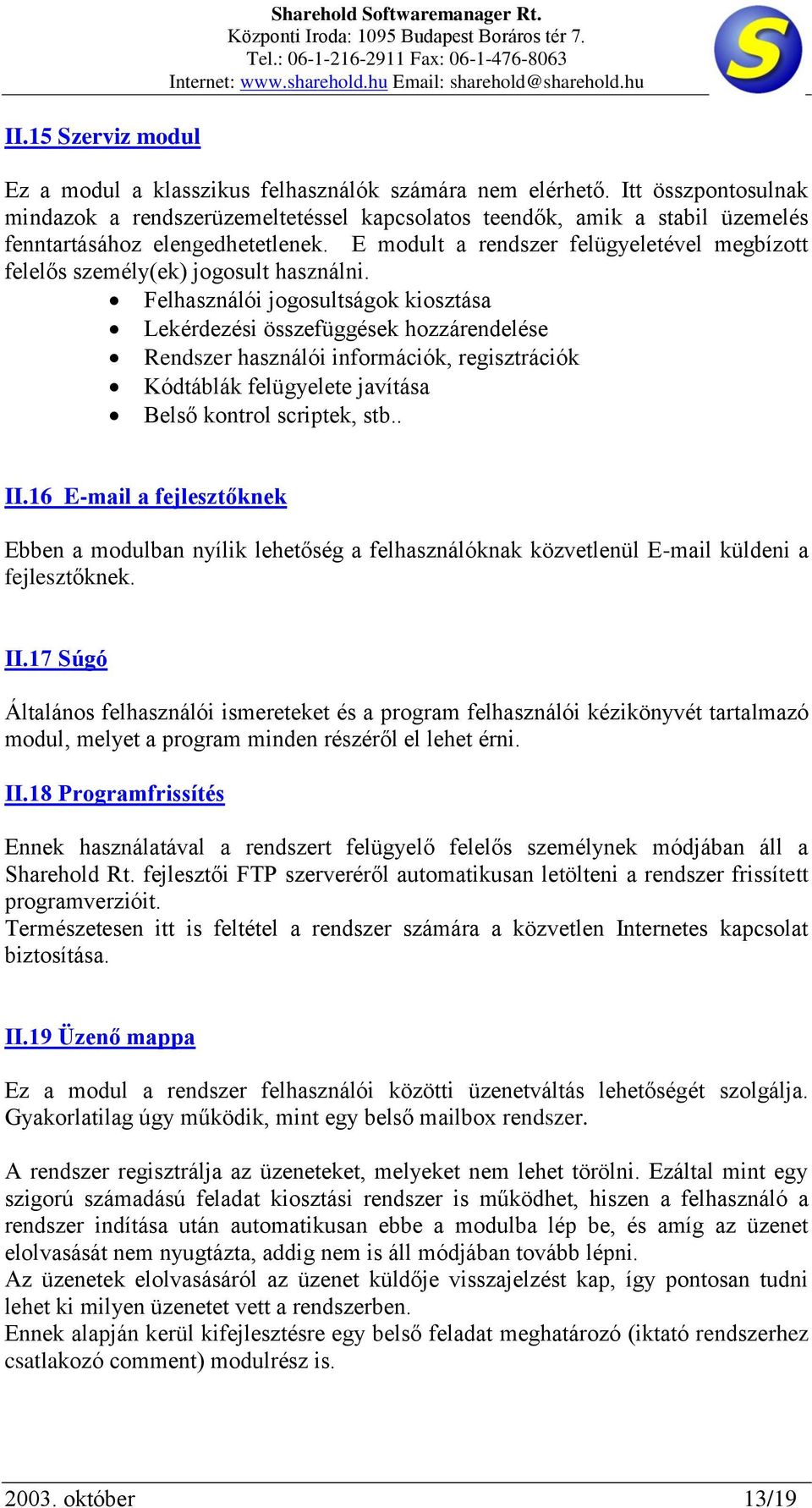 E modult a rendszer felügyeletével megbízott felelős személy(ek) jogosult használni.