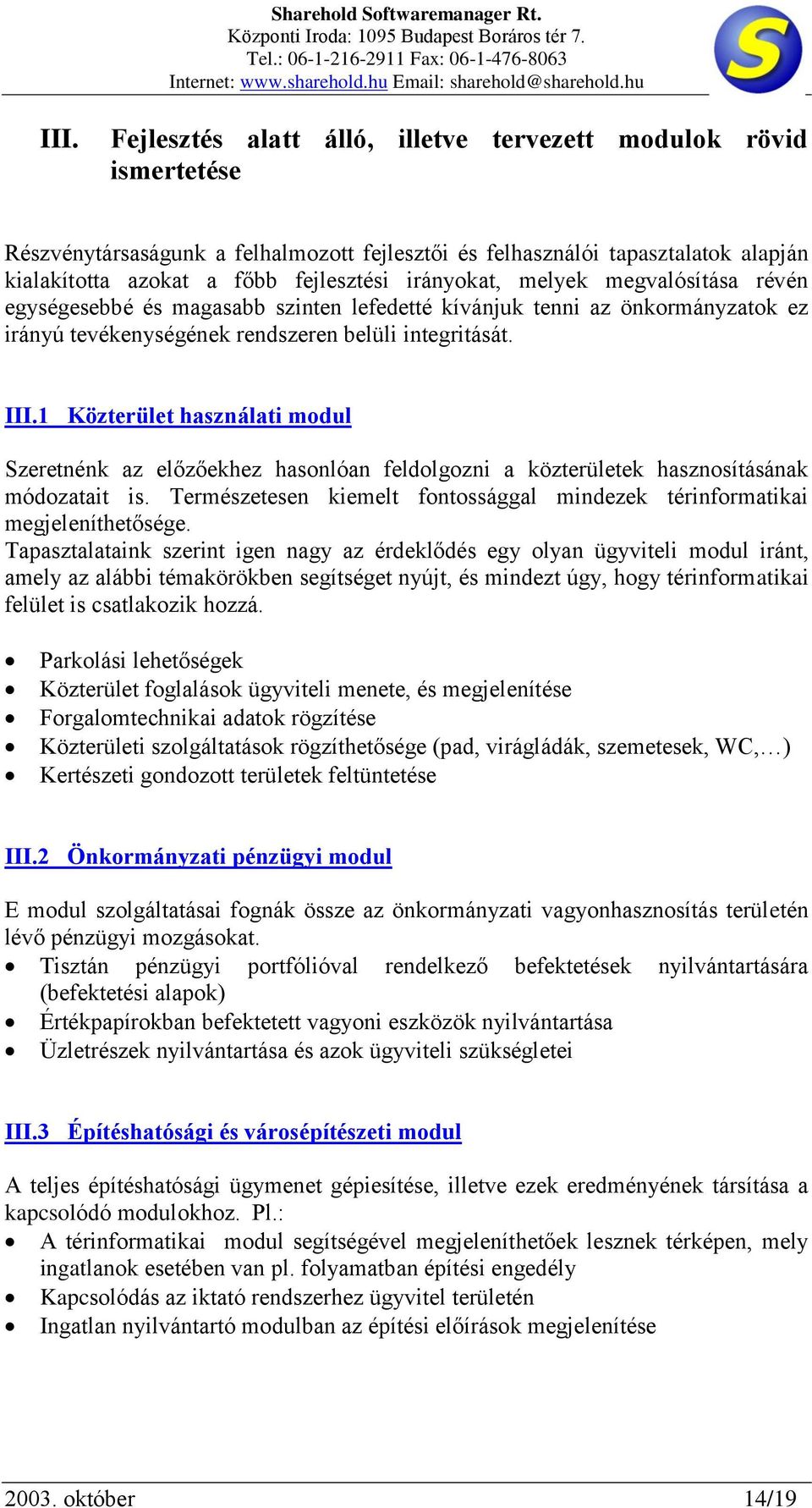 1 Közterület használati modul Szeretnénk az előzőekhez hasonlóan feldolgozni a közterületek hasznosításának módozatait is.