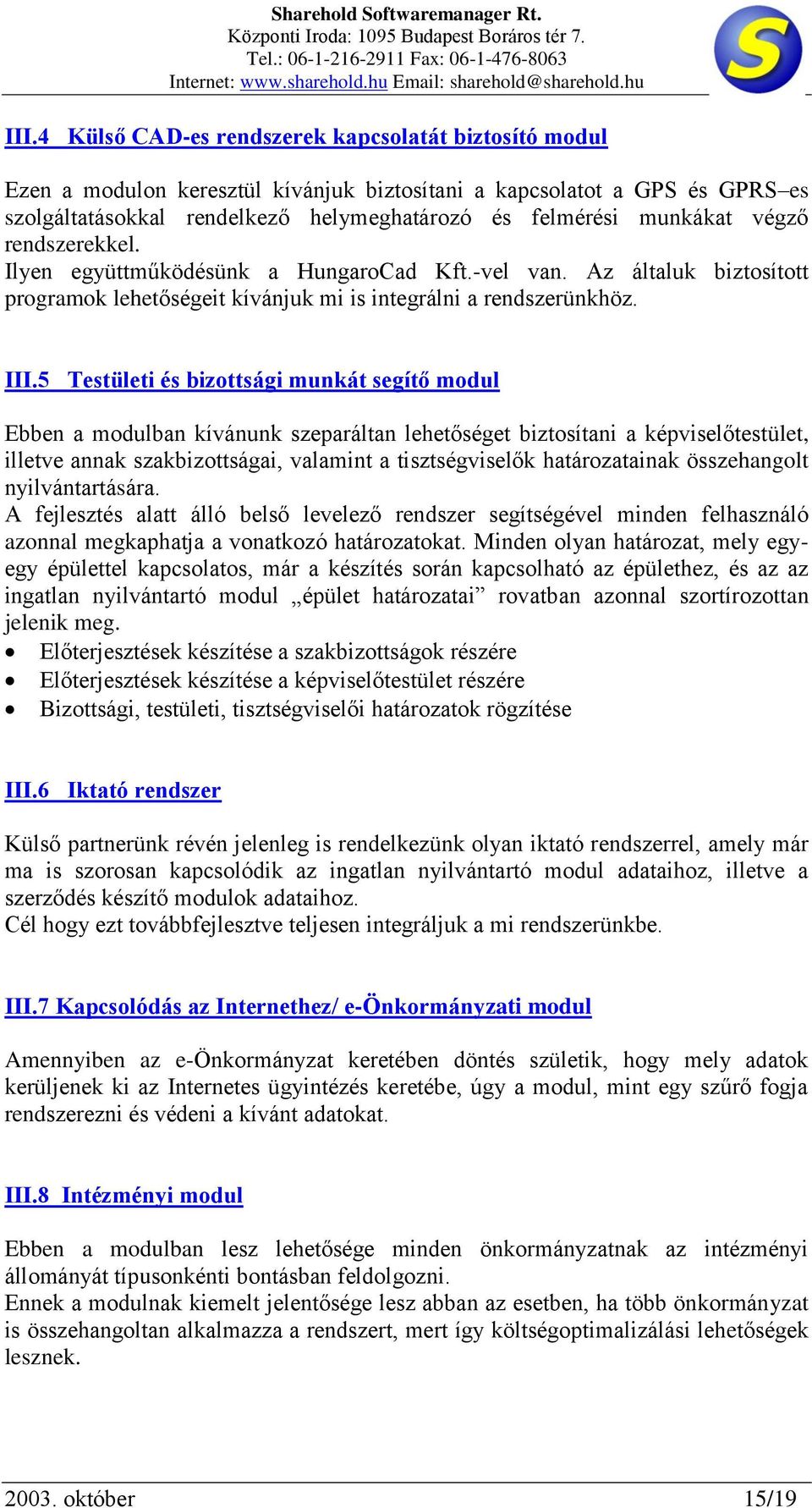 5 Testületi és bizottsági munkát segítő modul Ebben a modulban kívánunk szeparáltan lehetőséget biztosítani a képviselőtestület, illetve annak szakbizottságai, valamint a tisztségviselők