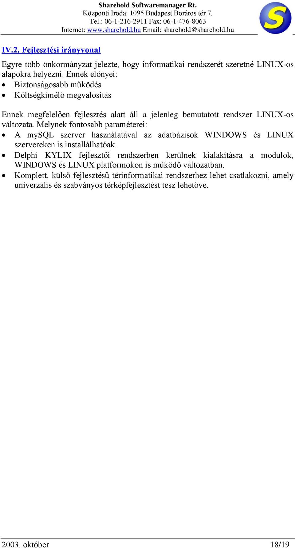 Melynek fontosabb paraméterei: A mysql szerver használatával az adatbázisok WINDOWS és LINUX szervereken is installálhatóak.