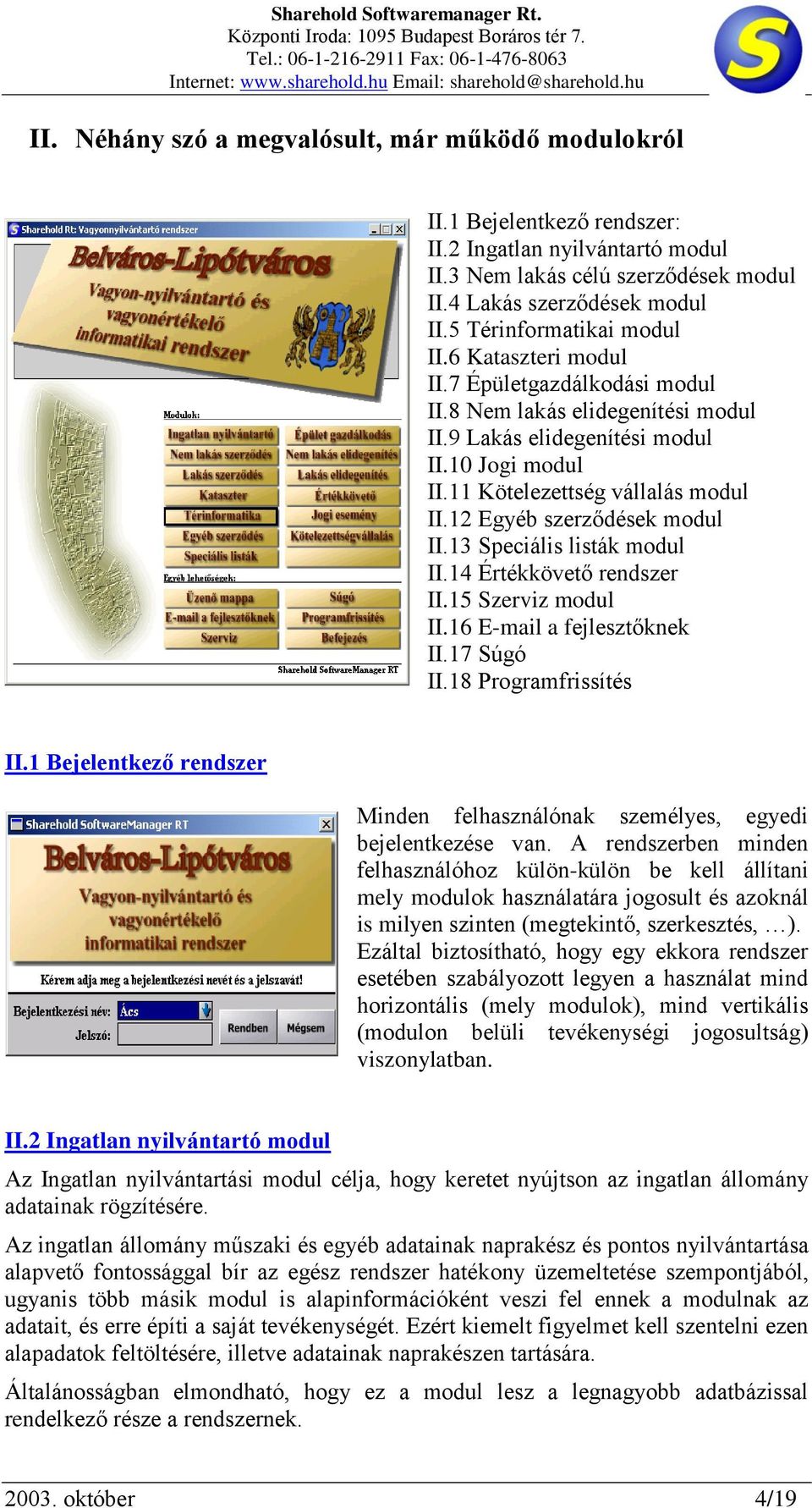 12 Egyéb szerződések modul II.13 Speciális listák modul II.14 Értékkövető rendszer II.15 Szerviz modul II.16 E-mail a fejlesztőknek II.17 Súgó II.18 Programfrissítés II.