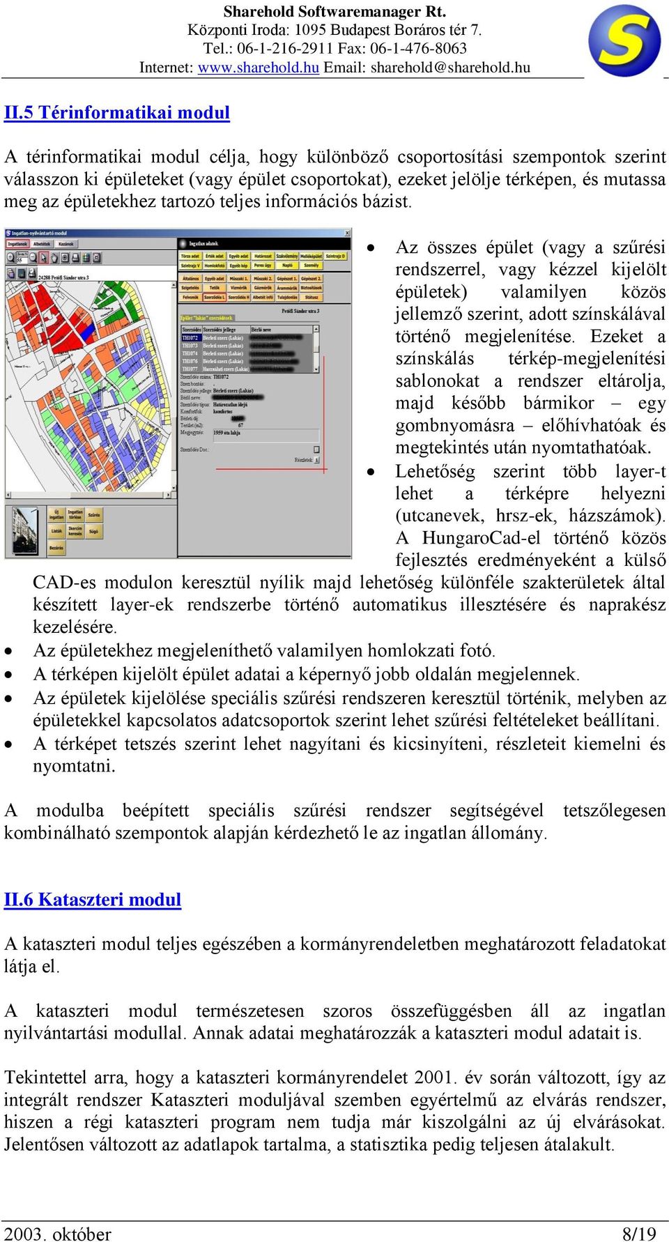 teljes információs bázist. Az összes épület (vagy a szűrési rendszerrel, vagy kézzel kijelölt épületek) valamilyen közös jellemző szerint, adott színskálával történő megjelenítése.