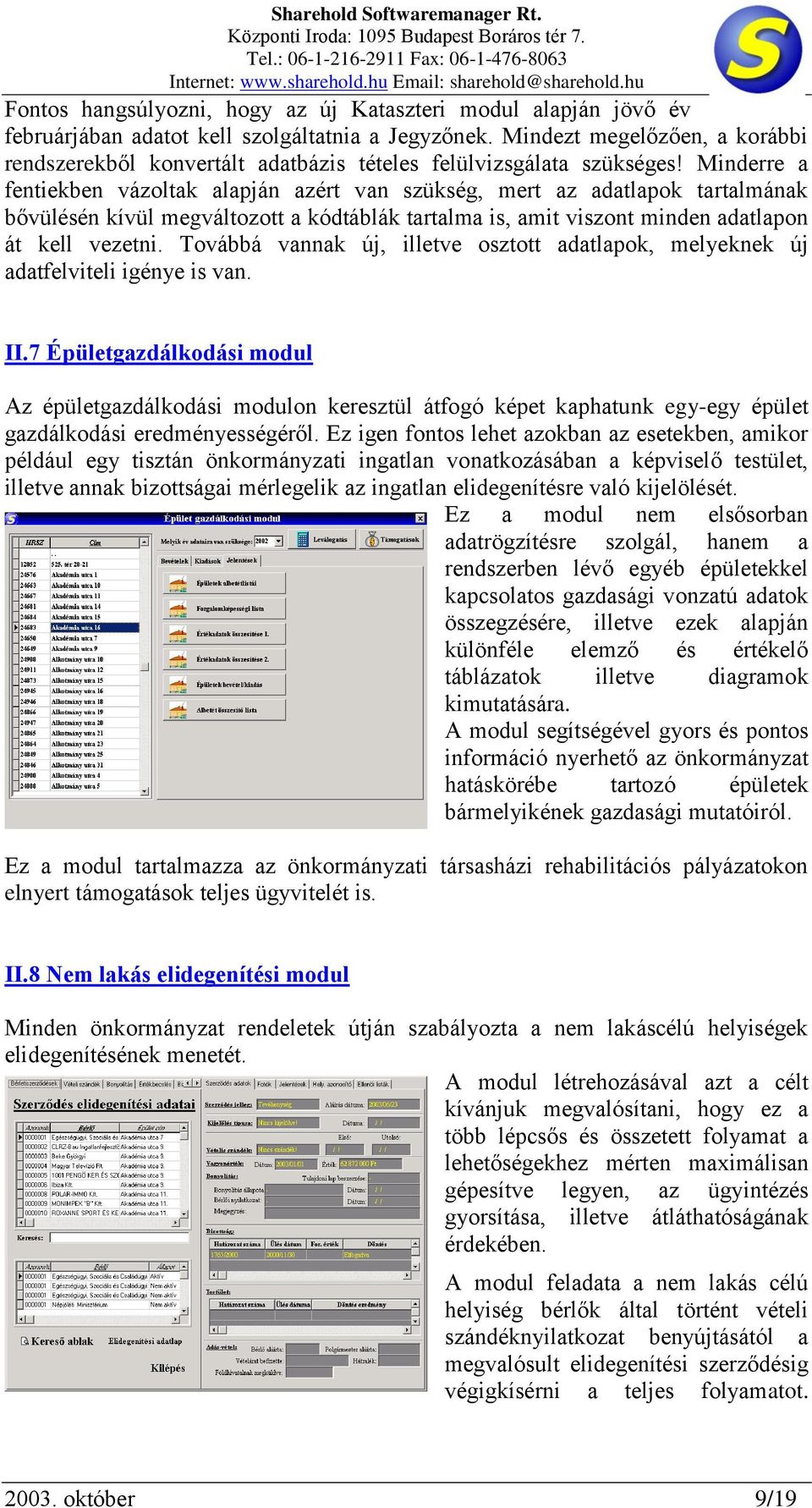 Minderre a fentiekben vázoltak alapján azért van szükség, mert az adatlapok tartalmának bővülésén kívül megváltozott a kódtáblák tartalma is, amit viszont minden adatlapon át kell vezetni.