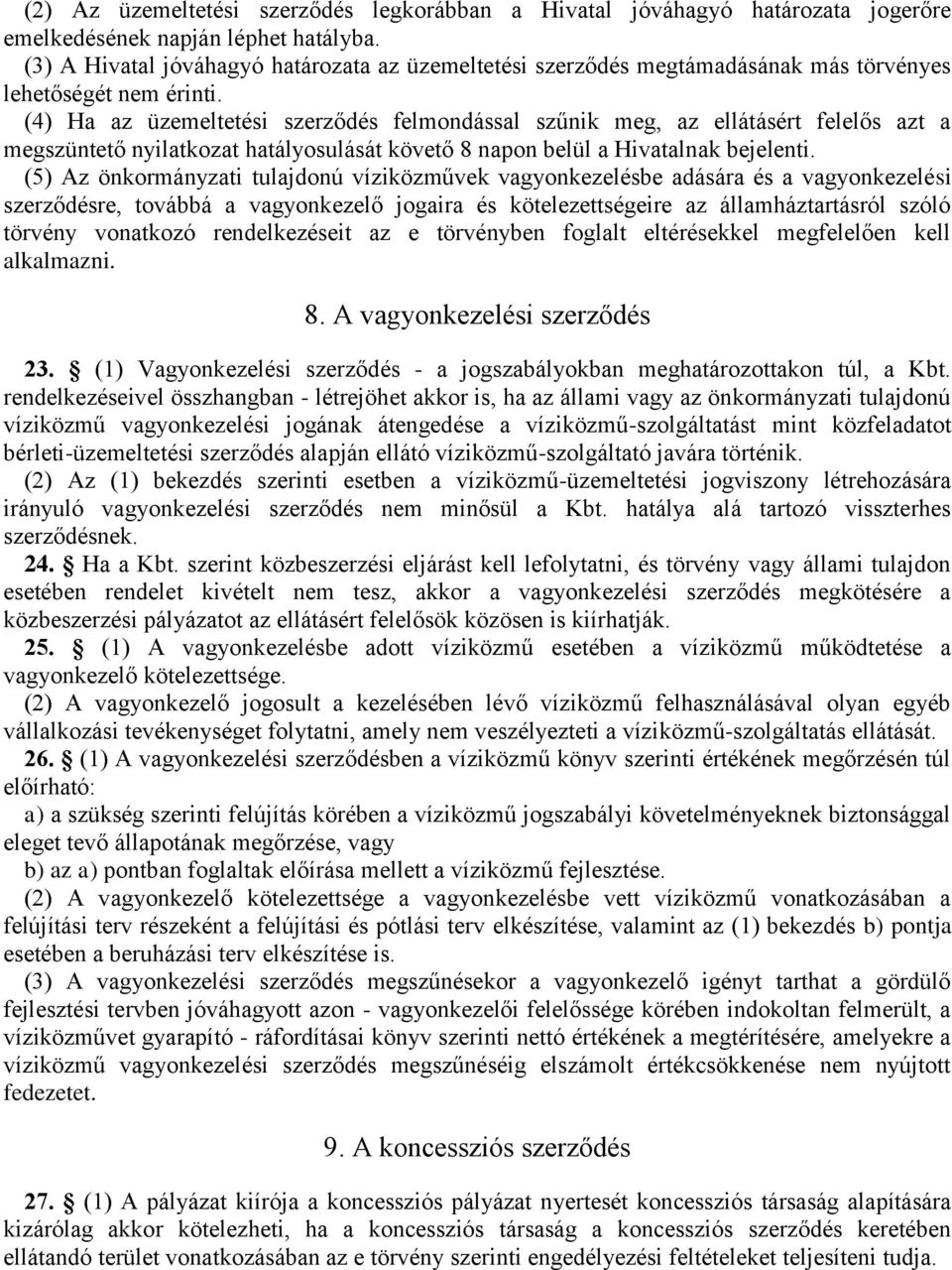 (4) Ha az üzemeltetési szerződés felmondással szűnik meg, az ellátásért felelős azt a megszüntető nyilatkozat hatályosulását követő 8 napon belül a Hivatalnak bejelenti.