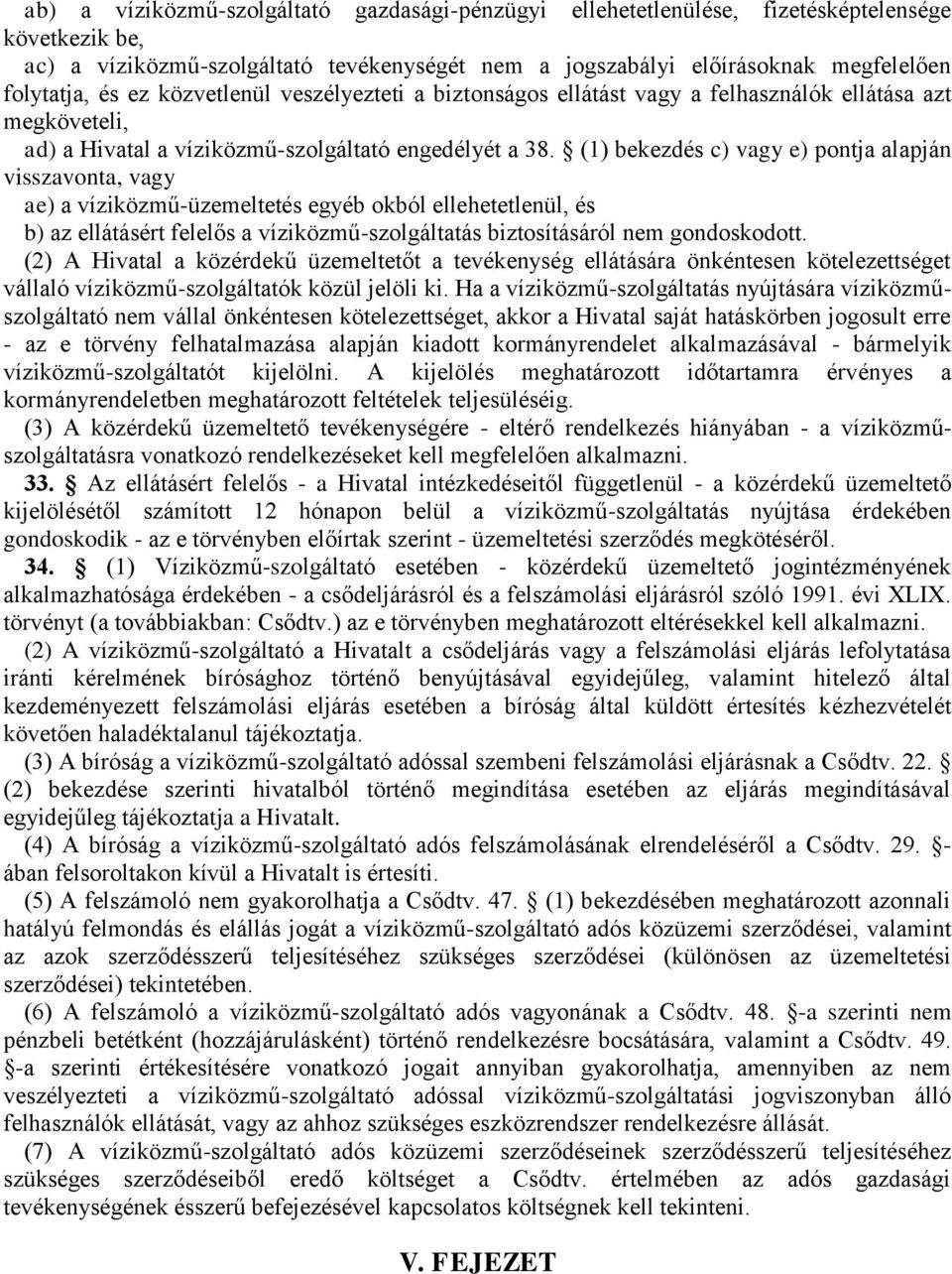 (1) bekezdés c) vagy e) pontja alapján visszavonta, vagy ae) a víziközmű-üzemeltetés egyéb okból ellehetetlenül, és b) az ellátásért felelős a víziközmű-szolgáltatás biztosításáról nem gondoskodott.