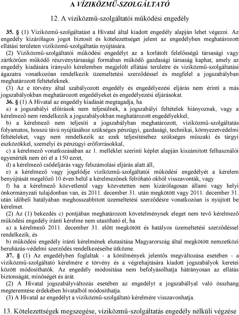 (2) Víziközmű-szolgáltatói működési engedélyt az a korlátolt felelősségű társasági vagy zártkörűen működő részvénytársasági formában működő gazdasági társaság kaphat, amely az engedély kiadására