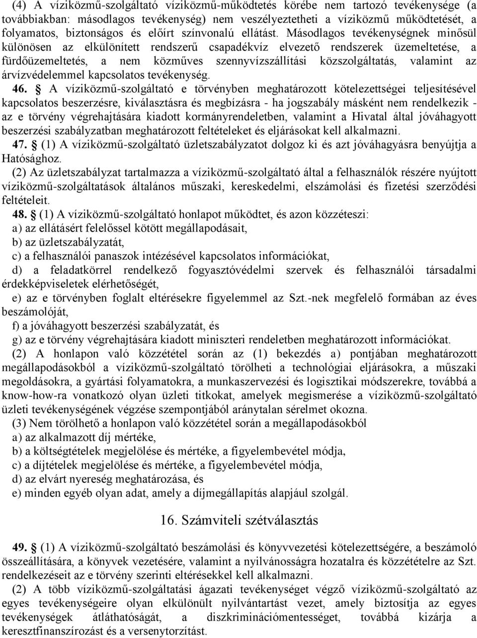 Másodlagos tevékenységnek minősül különösen az elkülönített rendszerű csapadékvíz elvezető rendszerek üzemeltetése, a fürdőüzemeltetés, a nem közműves szennyvízszállítási közszolgáltatás, valamint az