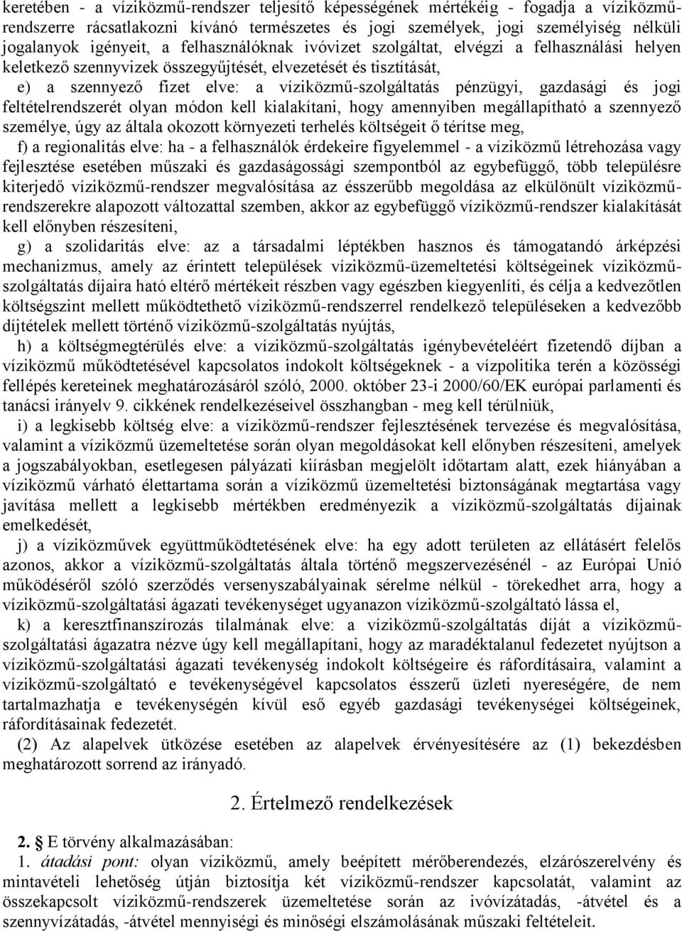 gazdasági és jogi feltételrendszerét olyan módon kell kialakítani, hogy amennyiben megállapítható a szennyező személye, úgy az általa okozott környezeti terhelés költségeit ő térítse meg, f) a