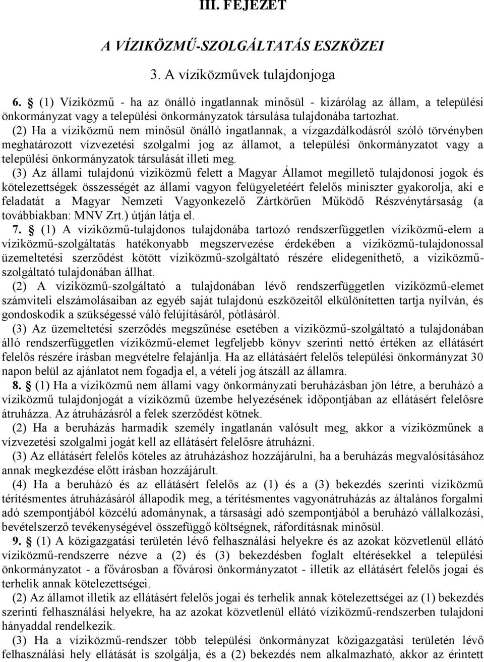 (2) Ha a víziközmű nem minősül önálló ingatlannak, a vízgazdálkodásról szóló törvényben meghatározott vízvezetési szolgalmi jog az államot, a települési önkormányzatot vagy a települési