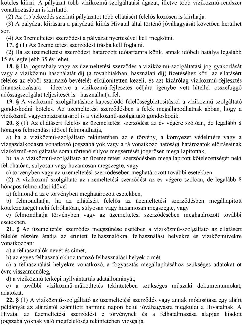 (4) Az üzemeltetési szerződést a pályázat nyertesével kell megkötni. 17. (1) Az üzemeltetési szerződést írásba kell foglalni.