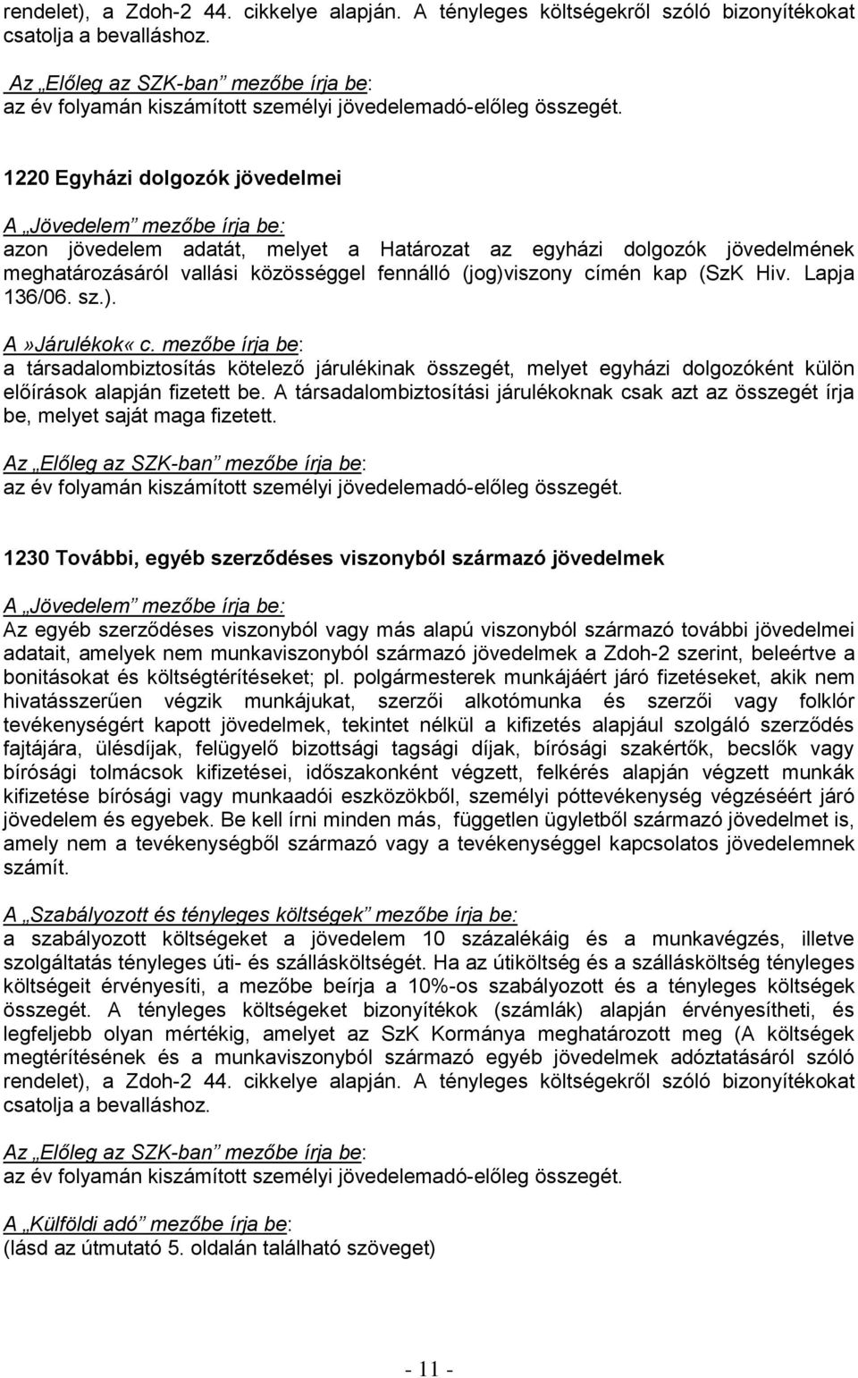 sz.). A»Járulékok«c. mezőbe írja be: a társadalombiztosítás kötelező járulékinak összegét, melyet egyházi dolgozóként külön előírások alapján fizetett be.