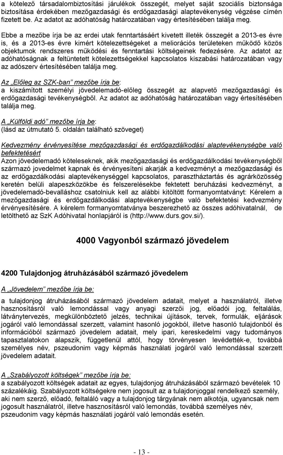 Ebbe a mezőbe írja be az erdei utak fenntartásáért kivetett illeték összegét a 2013-es évre is, és a 2013-es évre kimért kötelezettségeket a meliorációs területeken működő közös objektumok rendszeres