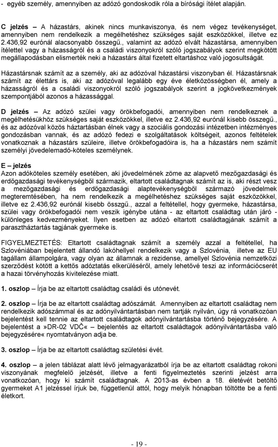 , valamint az adózó elvált házastársa, amennyiben ítélettel vagy a házasságról és a családi viszonyokról szóló jogszabályok szerint megkötött megállapodásban elismerték neki a házastárs által