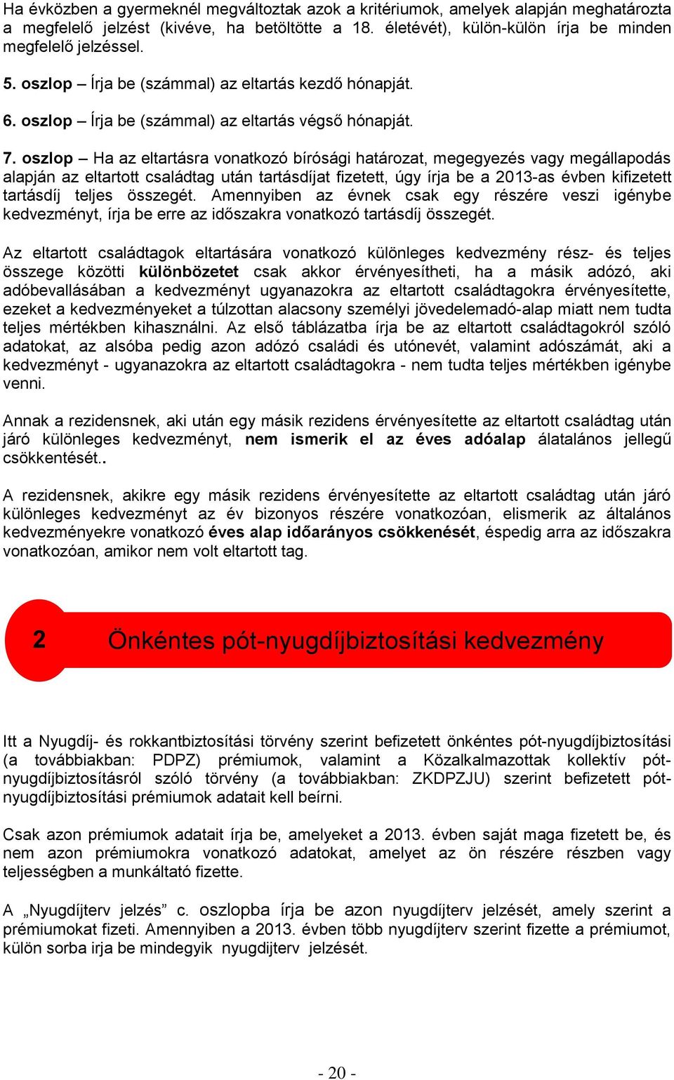 oszlop Ha az eltartásra vonatkozó bírósági határozat, megegyezés vagy megállapodás alapján az eltartott családtag után tartásdíjat fizetett, úgy írja be a 2013-as évben kifizetett tartásdíj teljes