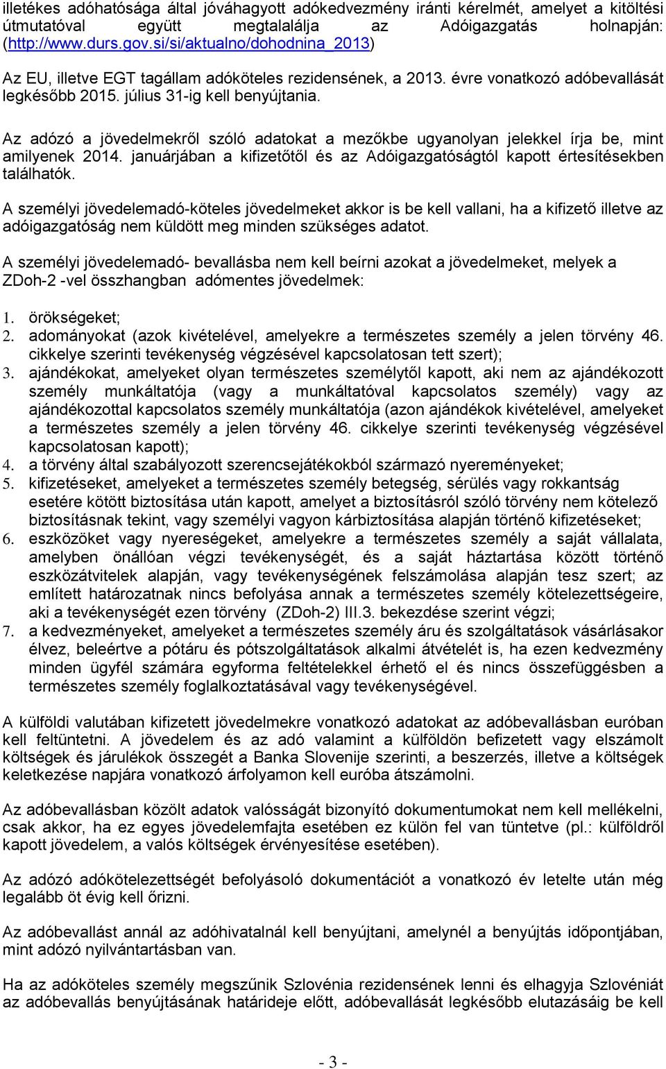 Az adózó a jövedelmekről szóló adatokat a mezőkbe ugyanolyan jelekkel írja be, mint amilyenek 2014. januárjában a kifizetőtől és az Adóigazgatóságtól kapott értesítésekben találhatók.