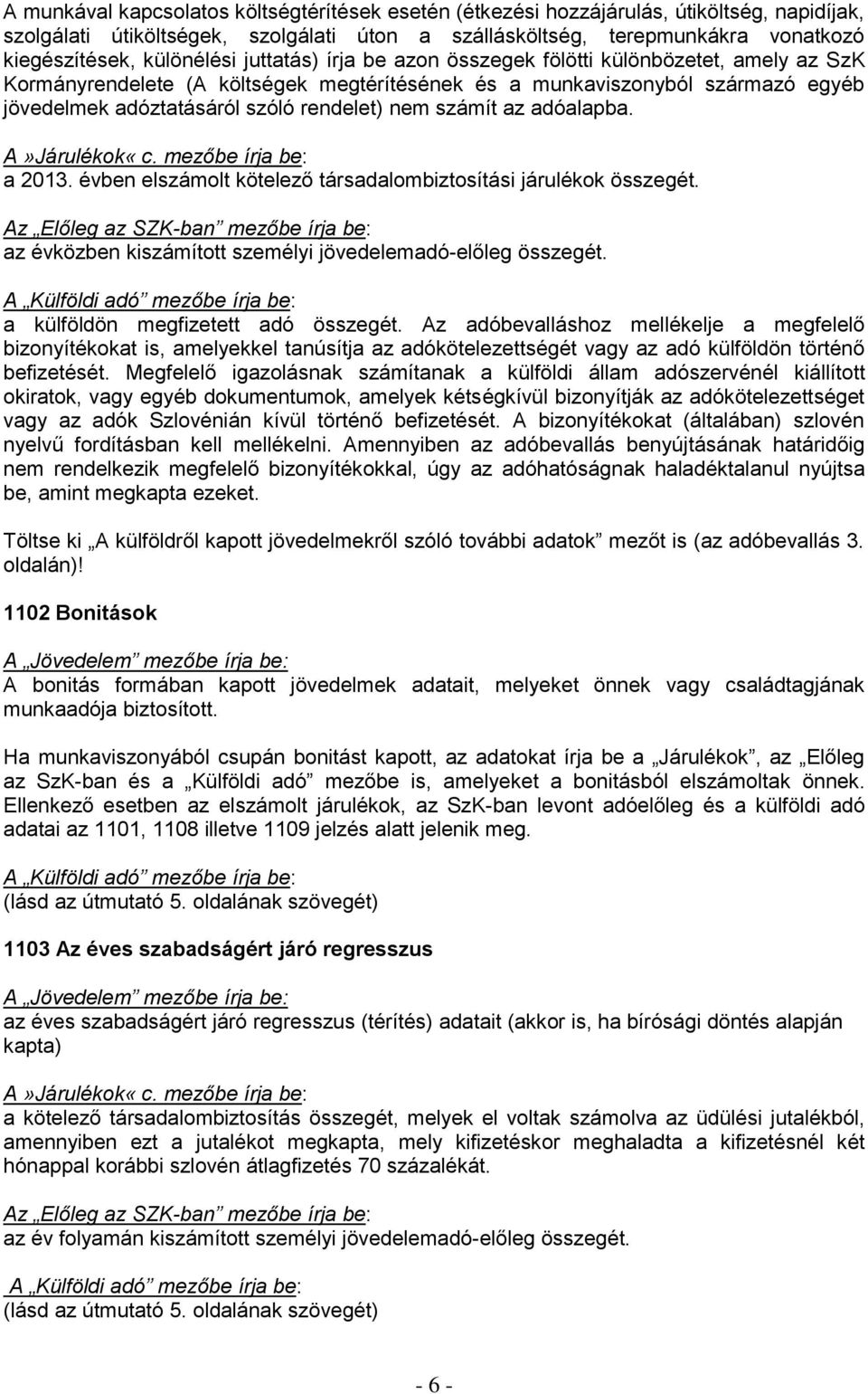 nem számít az adóalapba. A»Járulékok«c. mezőbe írja be: a 2013. évben elszámolt kötelező társadalombiztosítási járulékok összegét. az évközben kiszámított személyi jövedelemadó-előleg összegét.